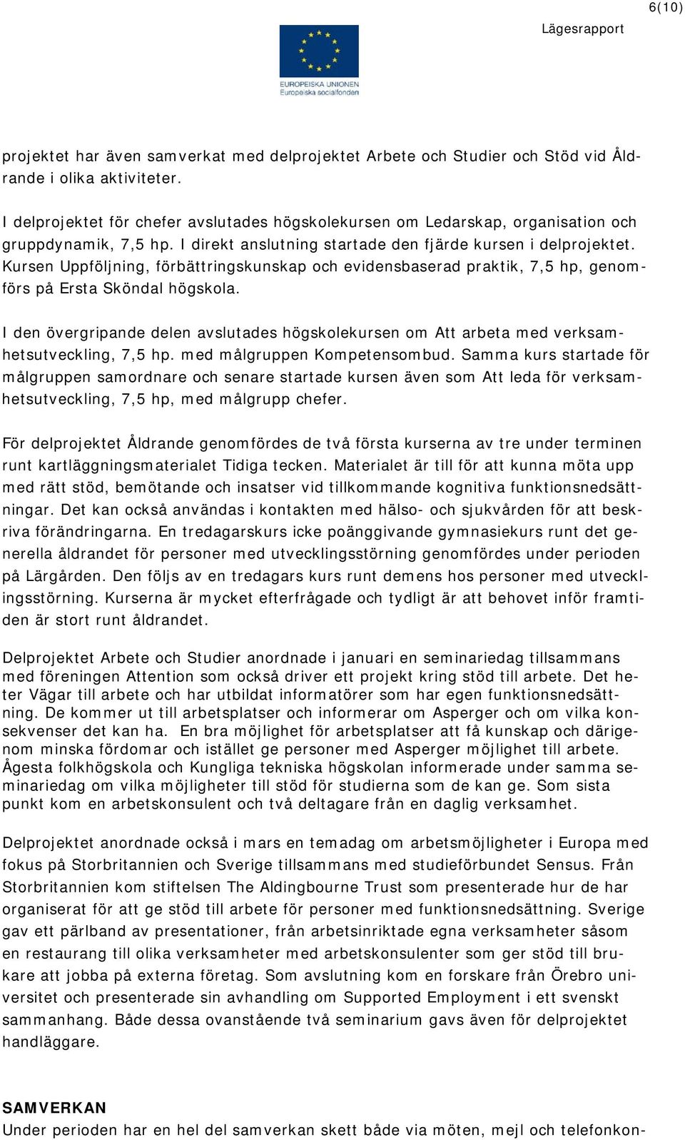 Kursen Uppföljning, förbättringskunskap och evidensbaserad praktik, 7,5 hp, genomförs på Ersta Sköndal högskola.