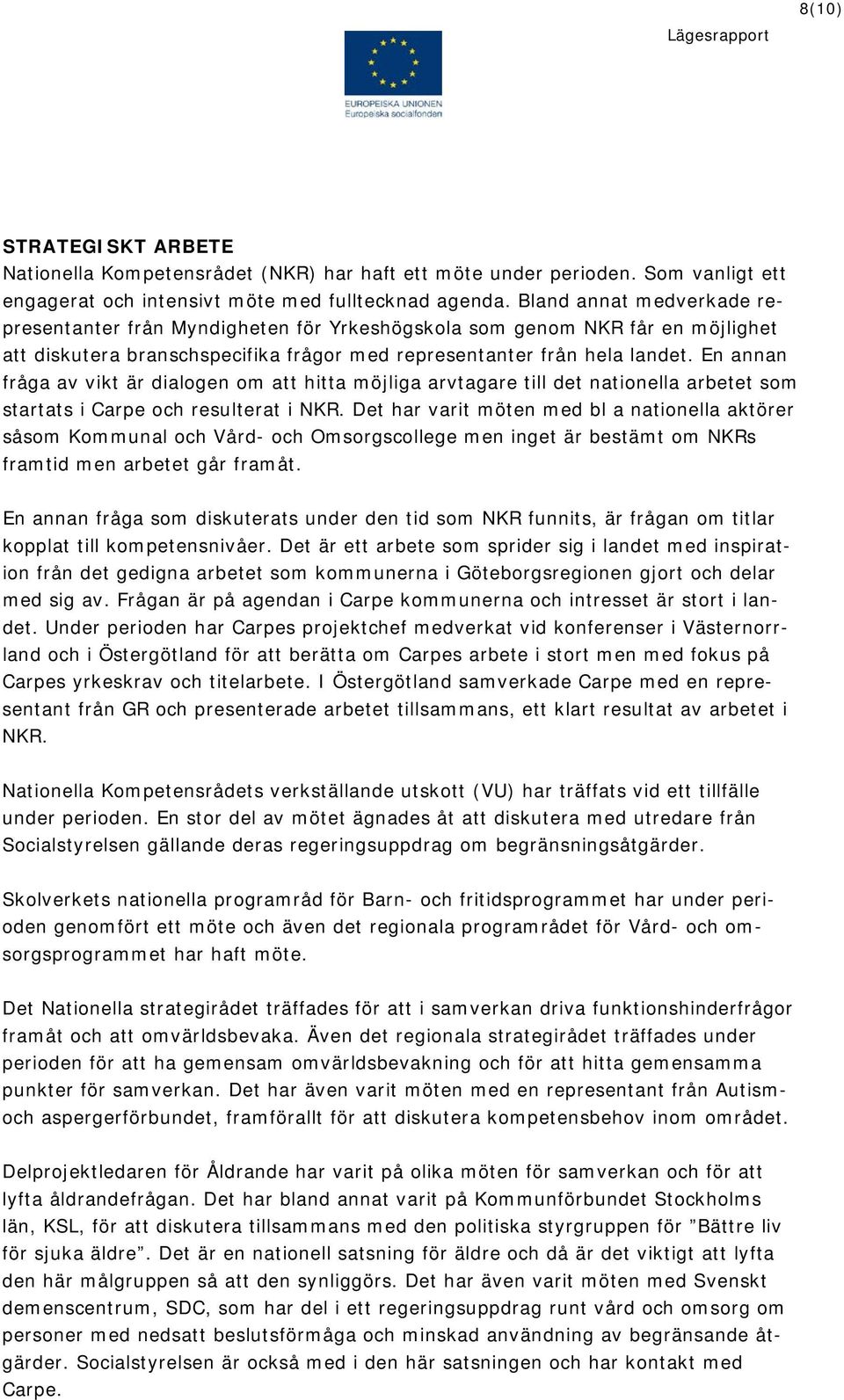 En annan fråga av vikt är dialogen om att hitta möjliga arvtagare till det nationella arbetet som startats i Carpe och resulterat i NKR.