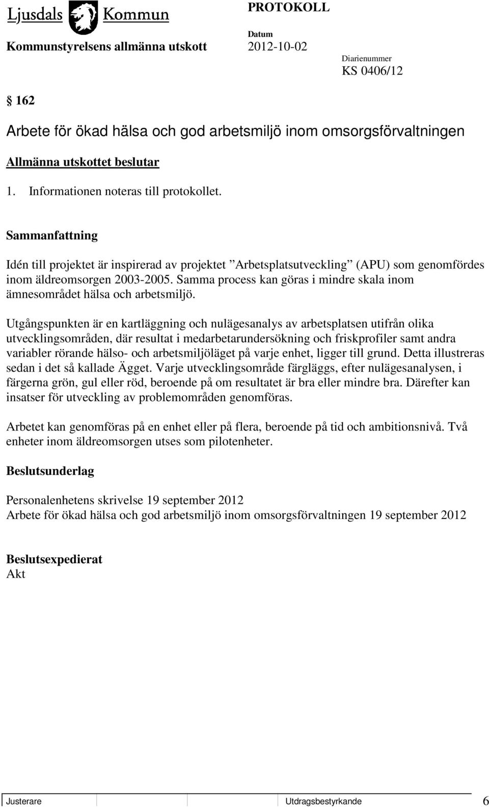 Utgångspunkten är en kartläggning och nulägesanalys av arbetsplatsen utifrån olika utvecklingsområden, där resultat i medarbetarundersökning och friskprofiler samt andra variabler rörande hälso- och