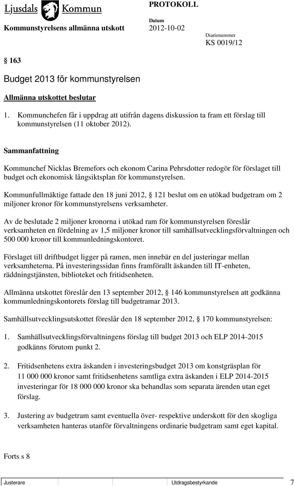 Kommunfullmäktige fattade den 18 juni 2012, 121 beslut om en utökad budgetram om 2 miljoner kronor för kommunstyrelsens verksamheter.