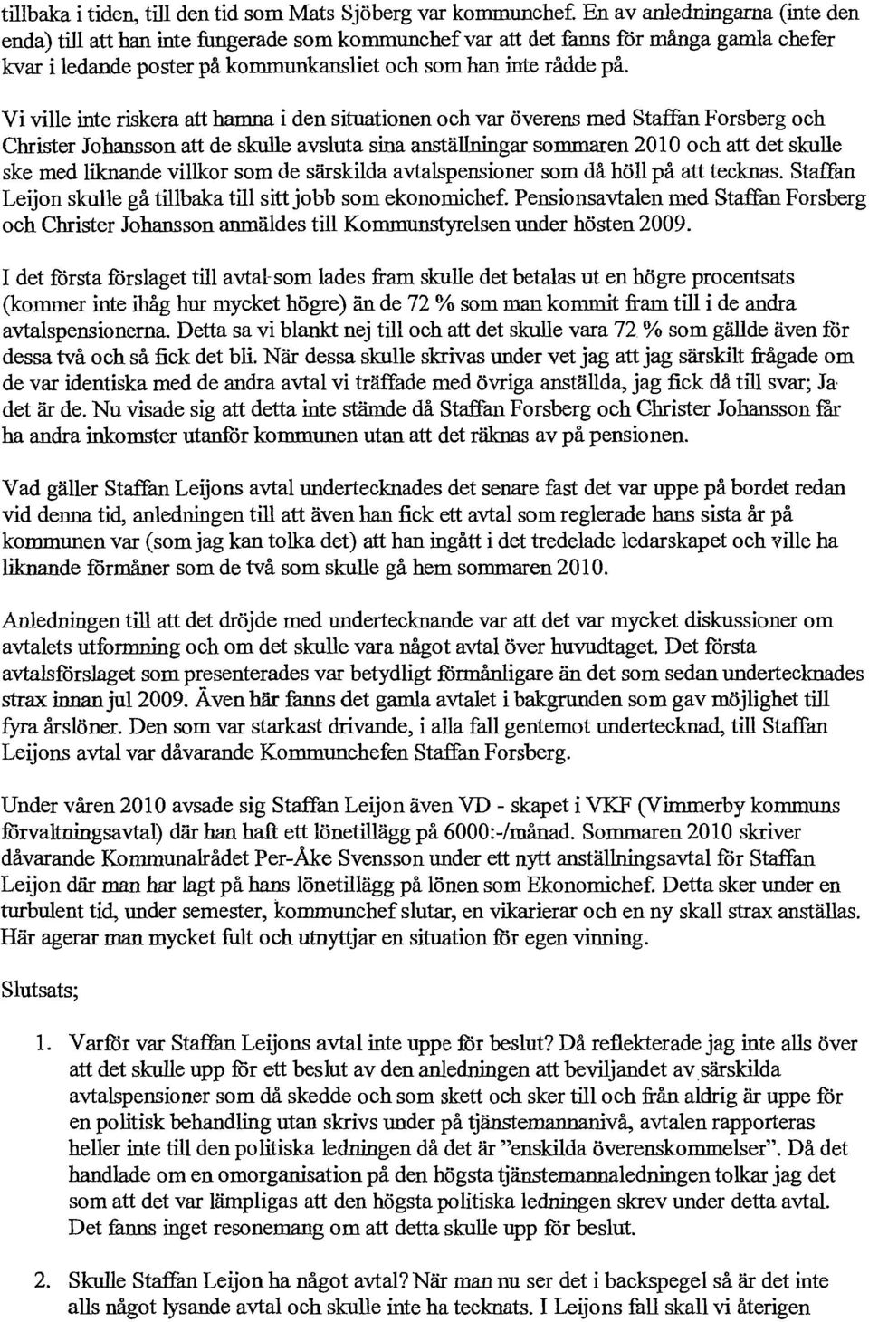 Vi ville inte riskera att hamna i den situationen och var överens med Staffan Forsberg och Christer Johansson att de skulle avsluta sina anställningar sommaren 2010 och att det skulle ske med