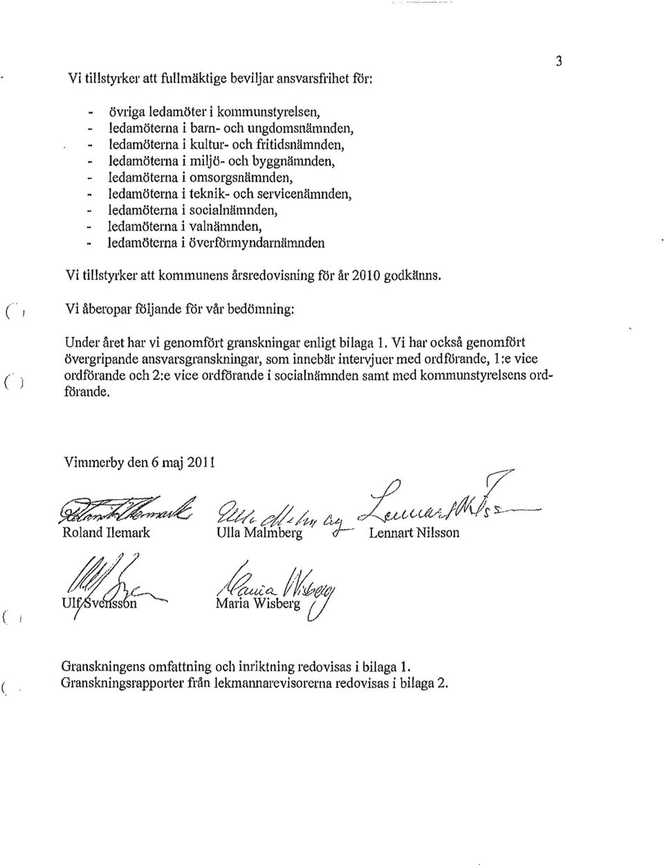 tillstyrker att kommunens årsredovisning föl' ål' 2010 godkänns., Vi åberopar faljande for vår bedömning: Under året har vi genomfört granskningar enligt bilaga l.