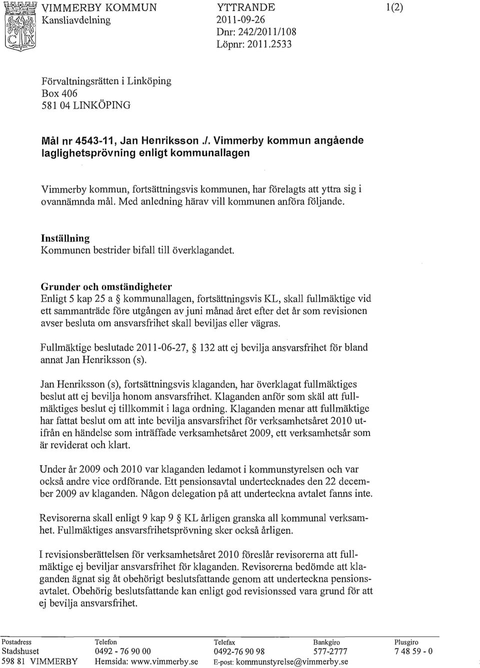 Grunder och omständigheter Enligt 5 kap 25 a kommunallagen, fortsättningsvis KL, skall fullmäktige vid ett sammanträde före utgången av juni månad året efter det år som revisionen avser besluta om