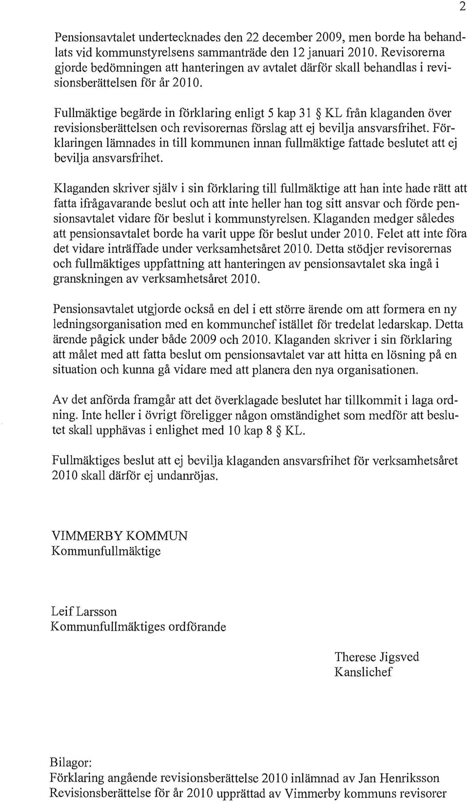 Fullmäktige begärde in förklaring enligt 5 kap 3 1 KL från klaganden över revisionsberättelsen och revisorernas förslag att ej bevilja ansvarsfrihet.