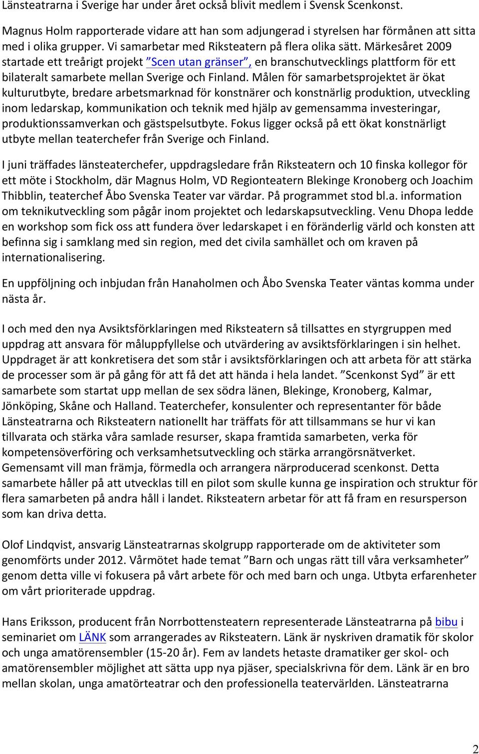 Märkesåret 2009 startade ett treårigt projekt Scen utan gränser, en branschutvecklings plattform för ett bilateralt samarbete mellan Sverige och Finland.