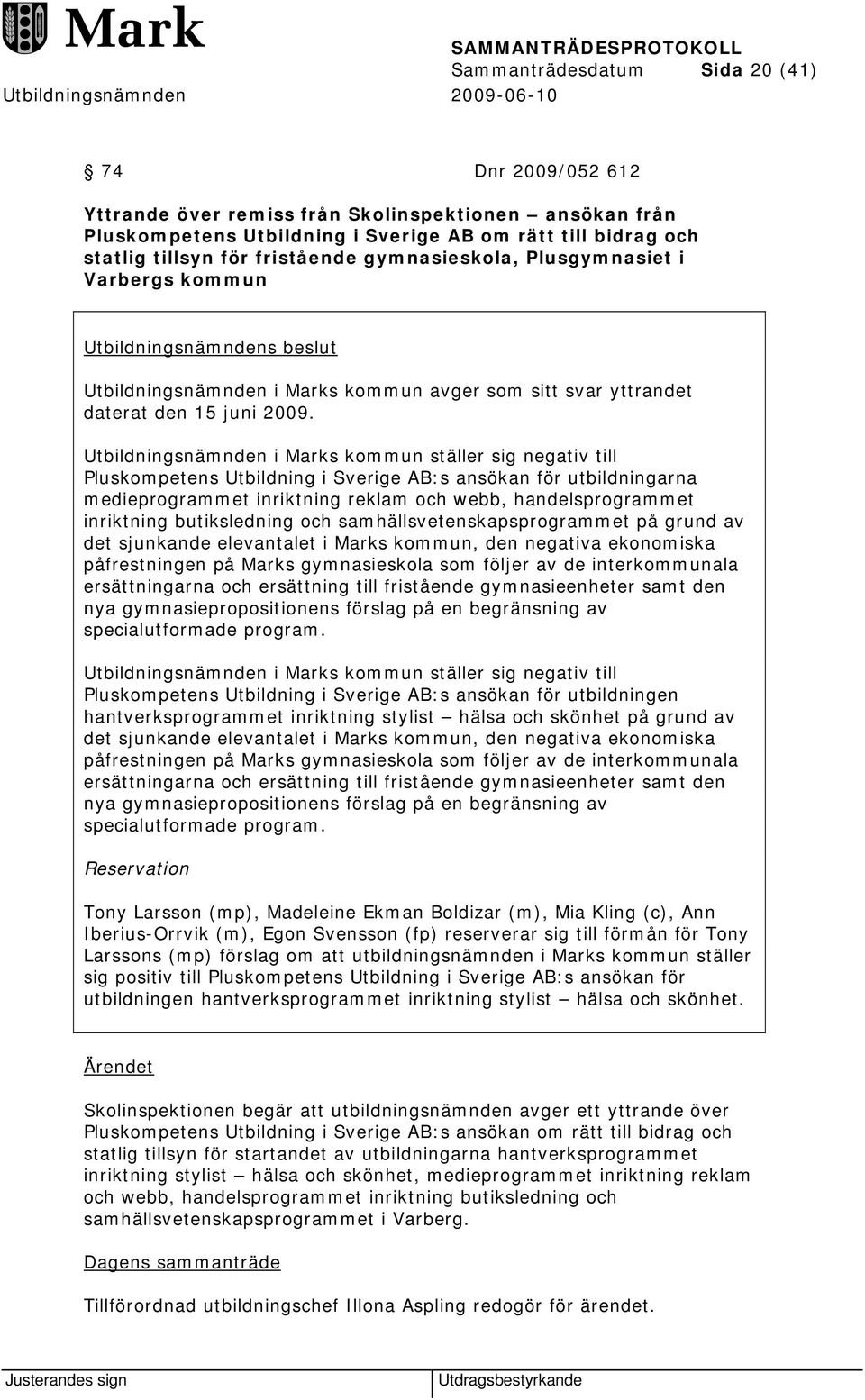 Utbildningsnämnden i Marks kommun ställer sig negativ till Pluskompetens Utbildning i Sverige AB:s ansökan för utbildningarna medieprogrammet inriktning reklam och webb, handelsprogrammet inriktning