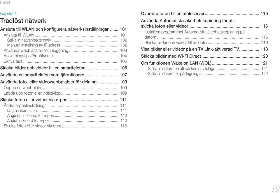 .. 107 Använda foto- eller videowebbplatser för delning... 109 Öppna en webbplats... 109 Ladda upp foton eller videoklipp... 109 Skicka foton eller videor via e-post... 111 Ändra e-postinställningar.