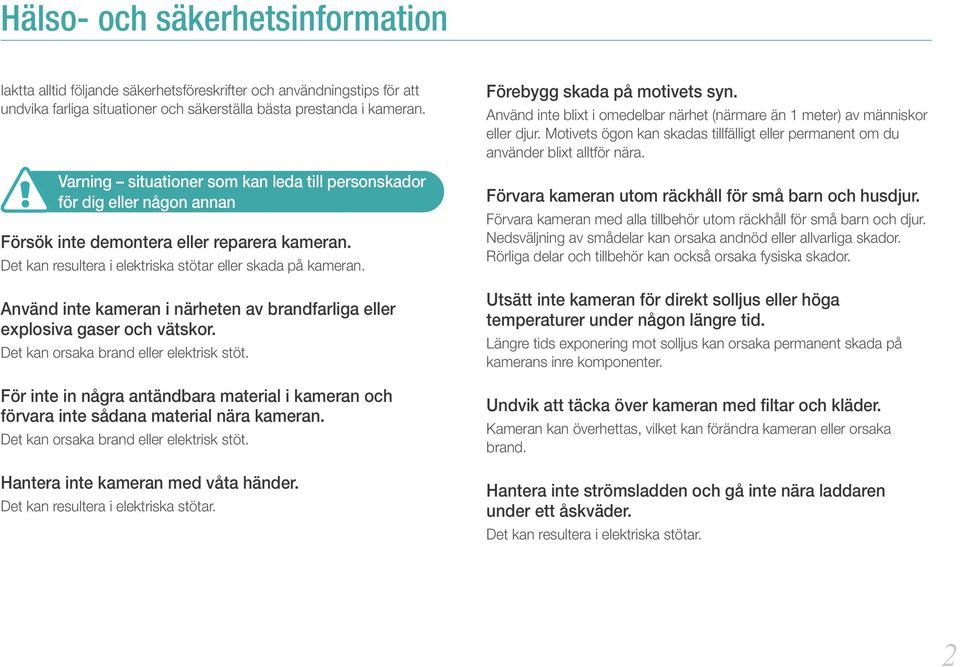 Använd inte kameran i närheten av brandfarliga eller explosiva gaser och vätskor. Det kan orsaka brand eller elektrisk stöt.