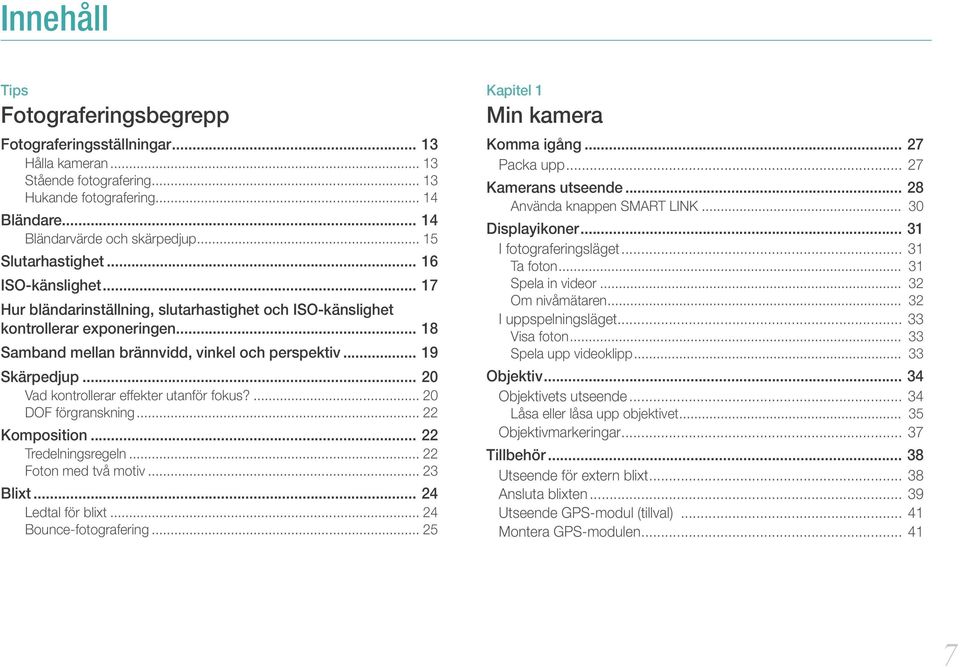 .. 19 Skärpedjup... 20 Vad kontrollerar effekter utanför fokus?... 20 DOF förgranskning... 22 Komposition... 22 Tredelningsregeln... 22 Foton med två motiv... 23 Blixt... 24 Ledtal för blixt.