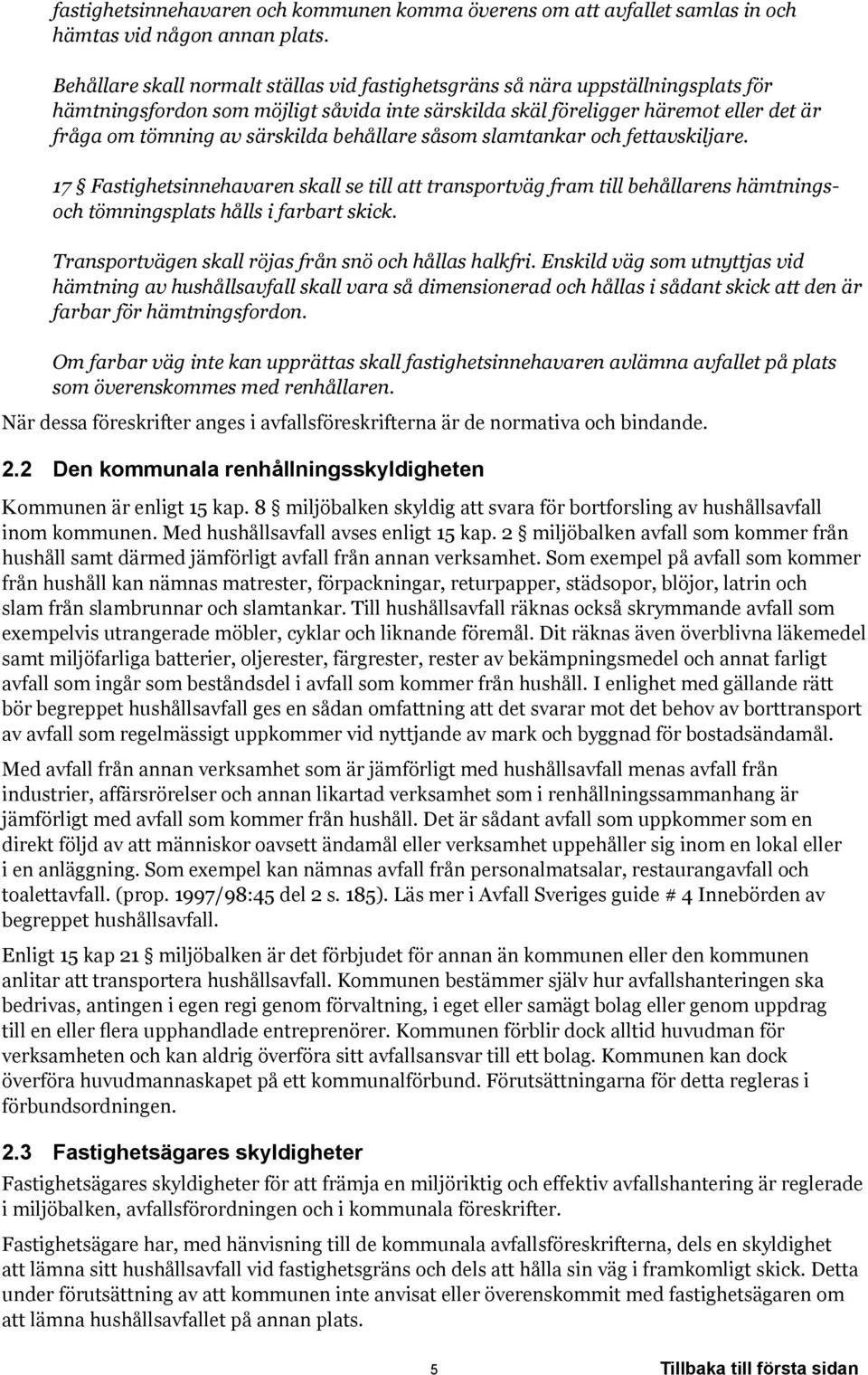 behållare såsom slamtankar och fettavskiljare. 17 Fastighetsinnehavaren skall se till att transportväg fram till behållarens hämtningsoch tömningsplats hålls i farbart skick.