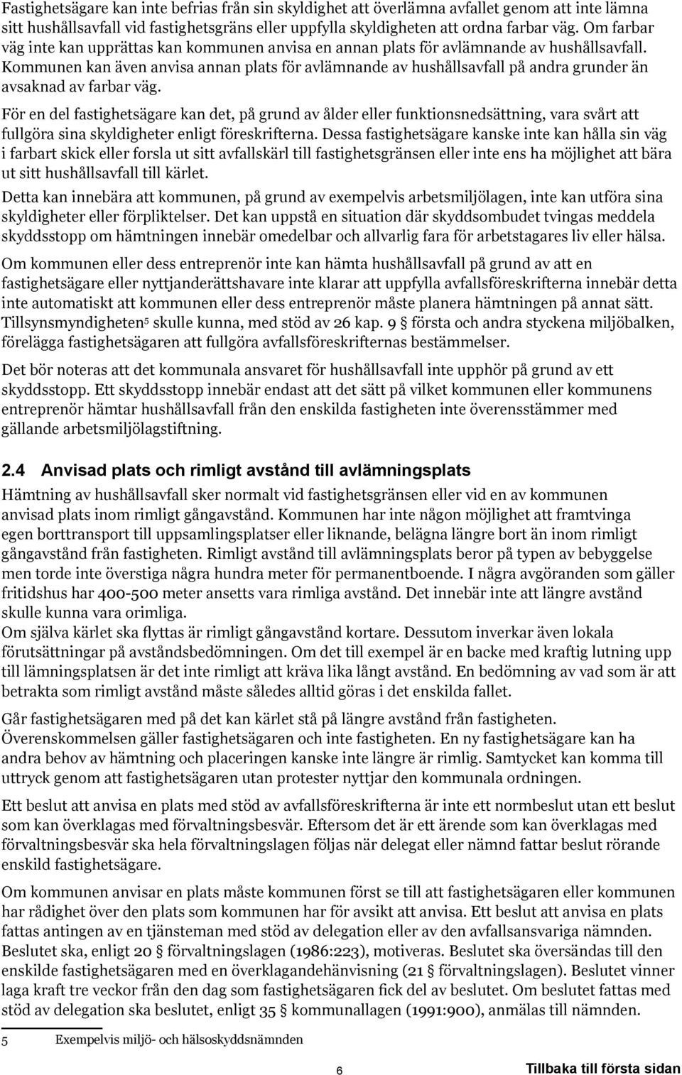 Kommunen kan även anvisa annan plats för avlämnande av hushållsavfall på andra grunder än avsaknad av farbar väg.