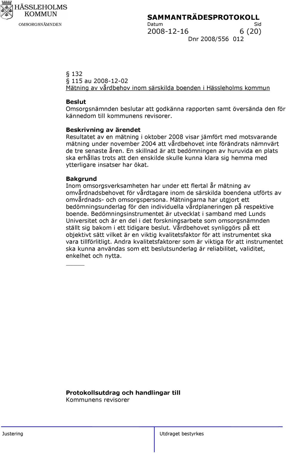 Beskrivning av ärendet Resultatet av en mätning i oktober 2008 visar jämfört med motsvarande mätning under november 2004 att vårdbehovet inte förändrats nämnvärt de tre senaste åren.