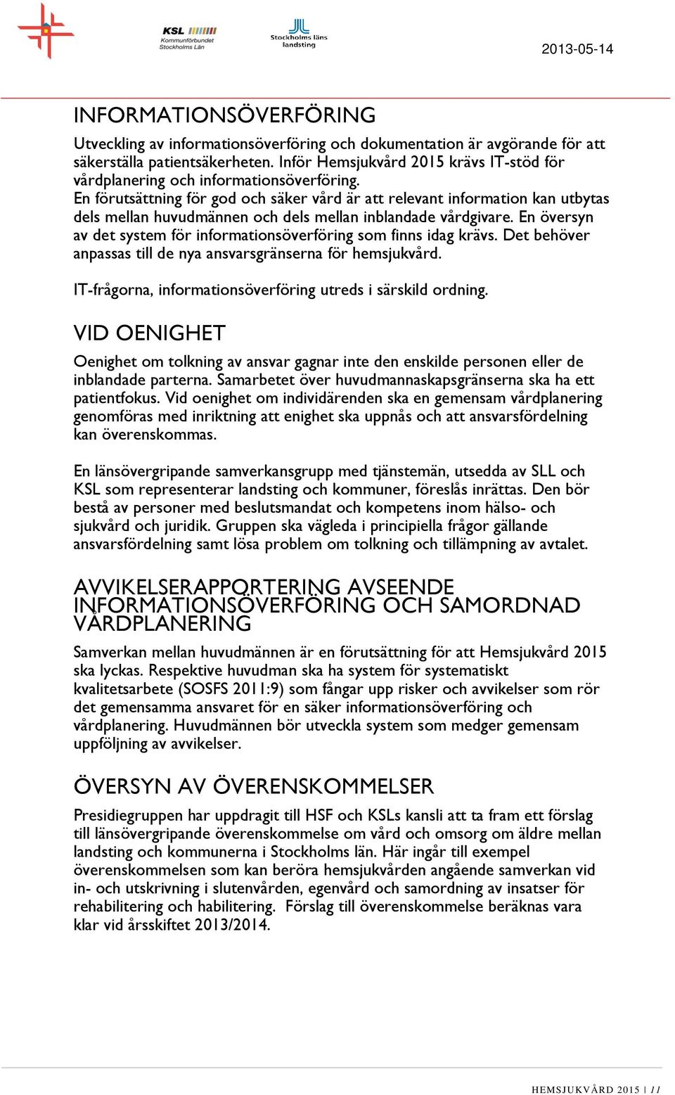 En förutsättning för god och säker vård är att relevant information kan utbytas dels mellan huvudmännen och dels mellan inblandade vårdgivare.