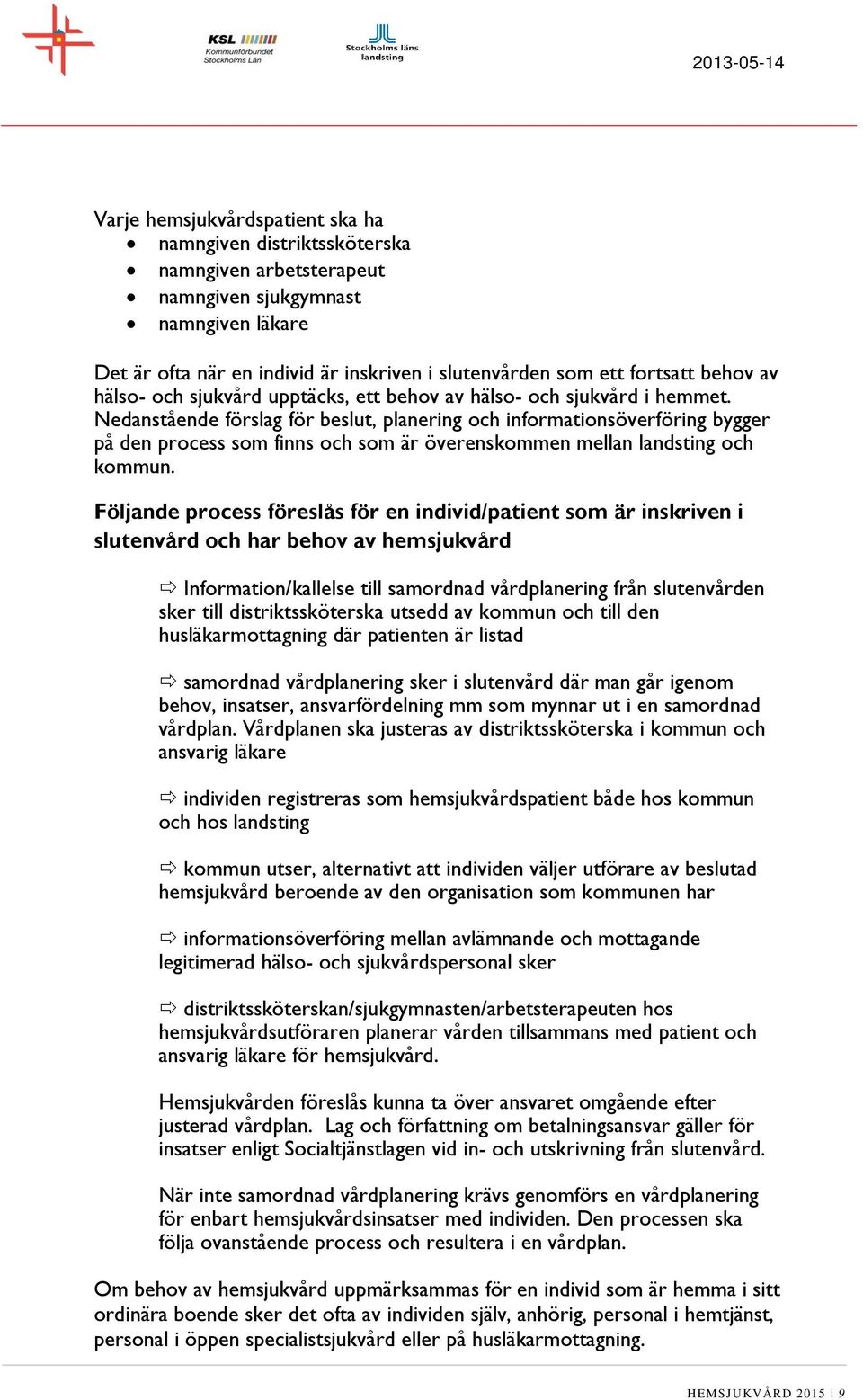 Nedanstående förslag för beslut, planering och informationsöverföring bygger på den process som finns och som är överenskommen mellan landsting och kommun.