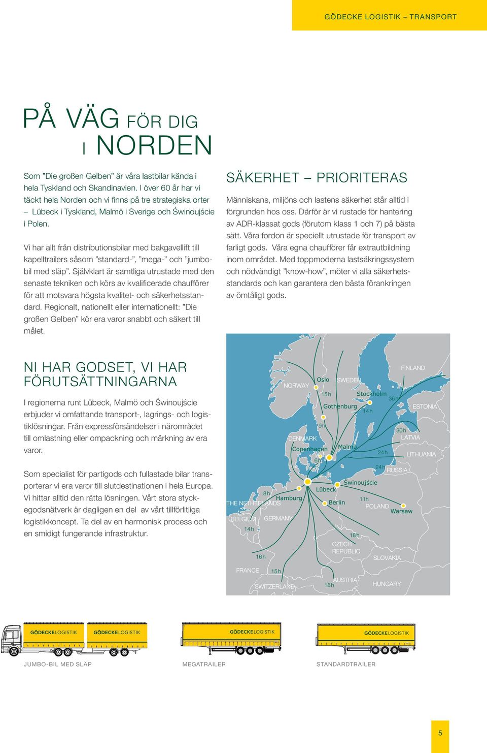 Vi har allt från distributionsbilar med bakgavellift till kapelltrailers såsom standard-, mega- och jumbobil med släp.