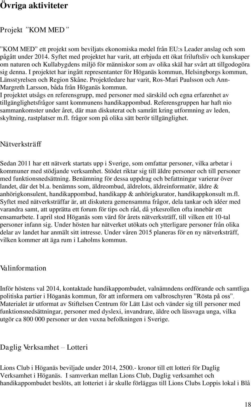 I projektet har ingått representanter för Höganäs kommun, Helsingborgs kommun, Länsstyrelsen och Region Skåne.