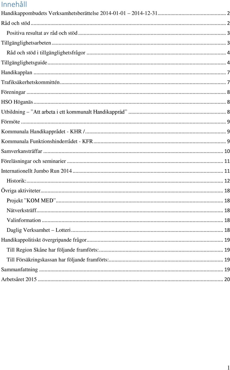 .. 9 Kommunala Handikapprådet - KHR /... 9 Kommunala Funktionshinderrådet - KFR... 9 Samverkansträffar... 10 Föreläsningar och seminarier... 11 Internationellt Jumbo Run 2014... 11 Historik:.