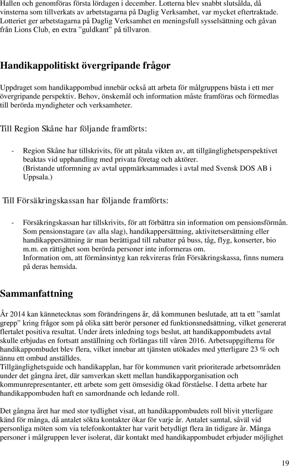 Handikappolitiskt övergripande frågor Uppdraget som handikappombud innebär också att arbeta för målgruppens bästa i ett mer övergripande perspektiv.