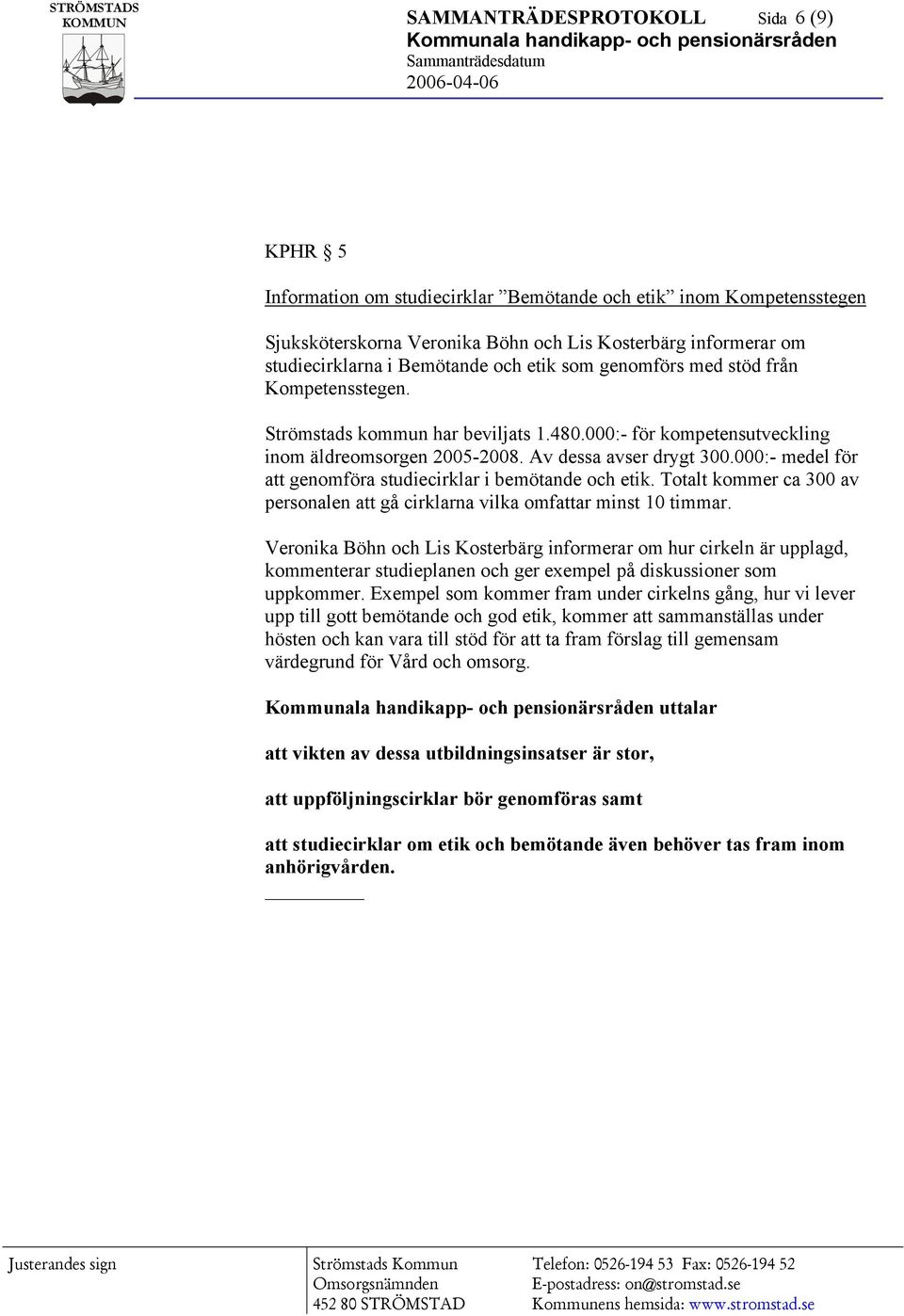 000:- medel för att genomföra studiecirklar i bemötande och etik. Totalt kommer ca 300 av personalen att gå cirklarna vilka omfattar minst 10 timmar.