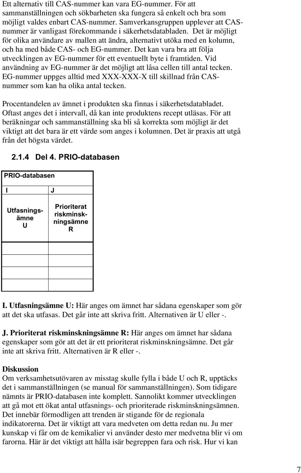 Det är möjligt för olika användare av mallen att ändra, alternativt utöka med en kolumn, och ha med både CAS- och EG-nummer.