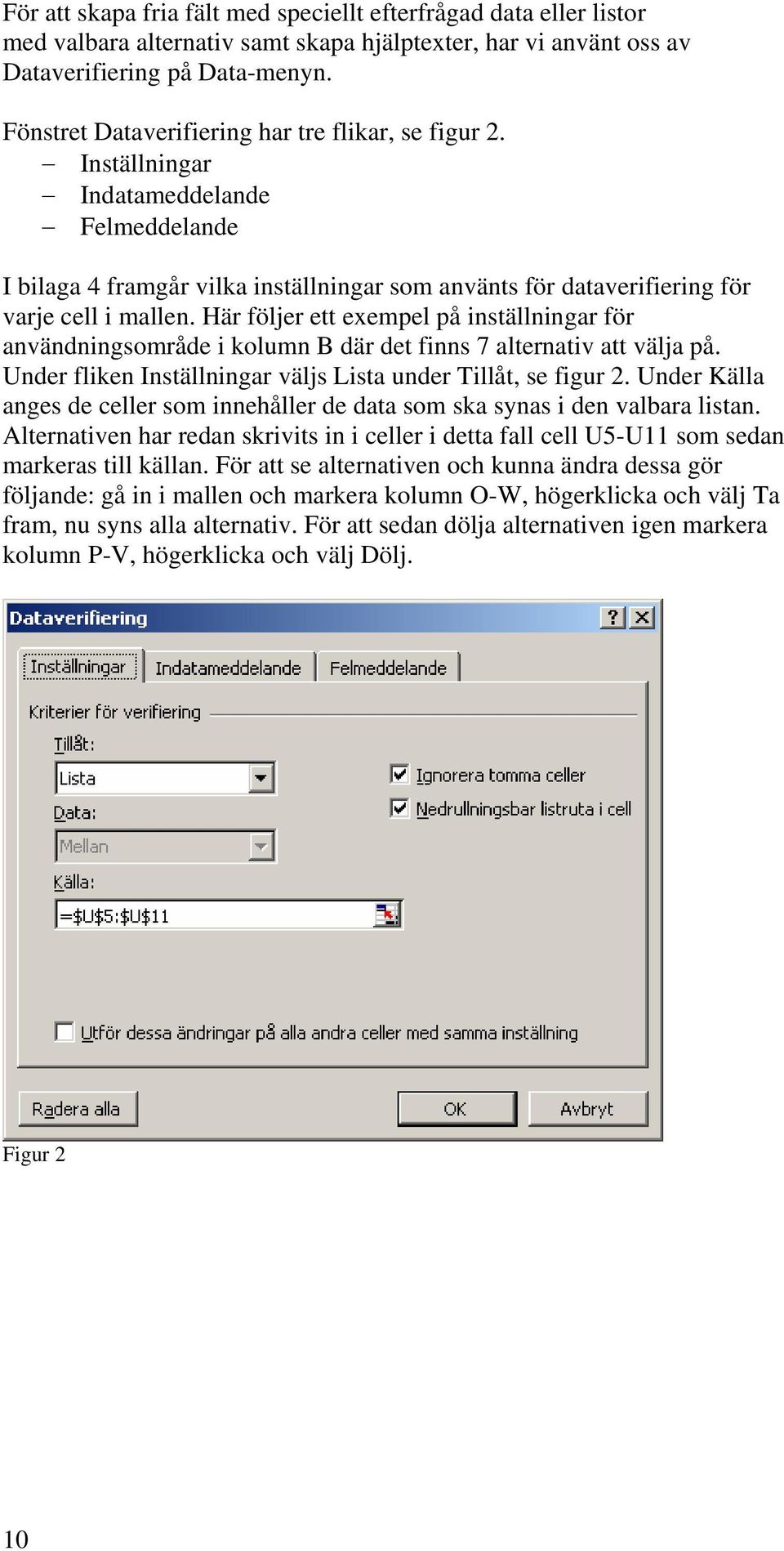 Här följer ett exempel på inställningar för användningsområde i kolumn B där det finns 7 alternativ att välja på. Under fliken Inställningar väljs Lista under Tillåt, se figur 2.