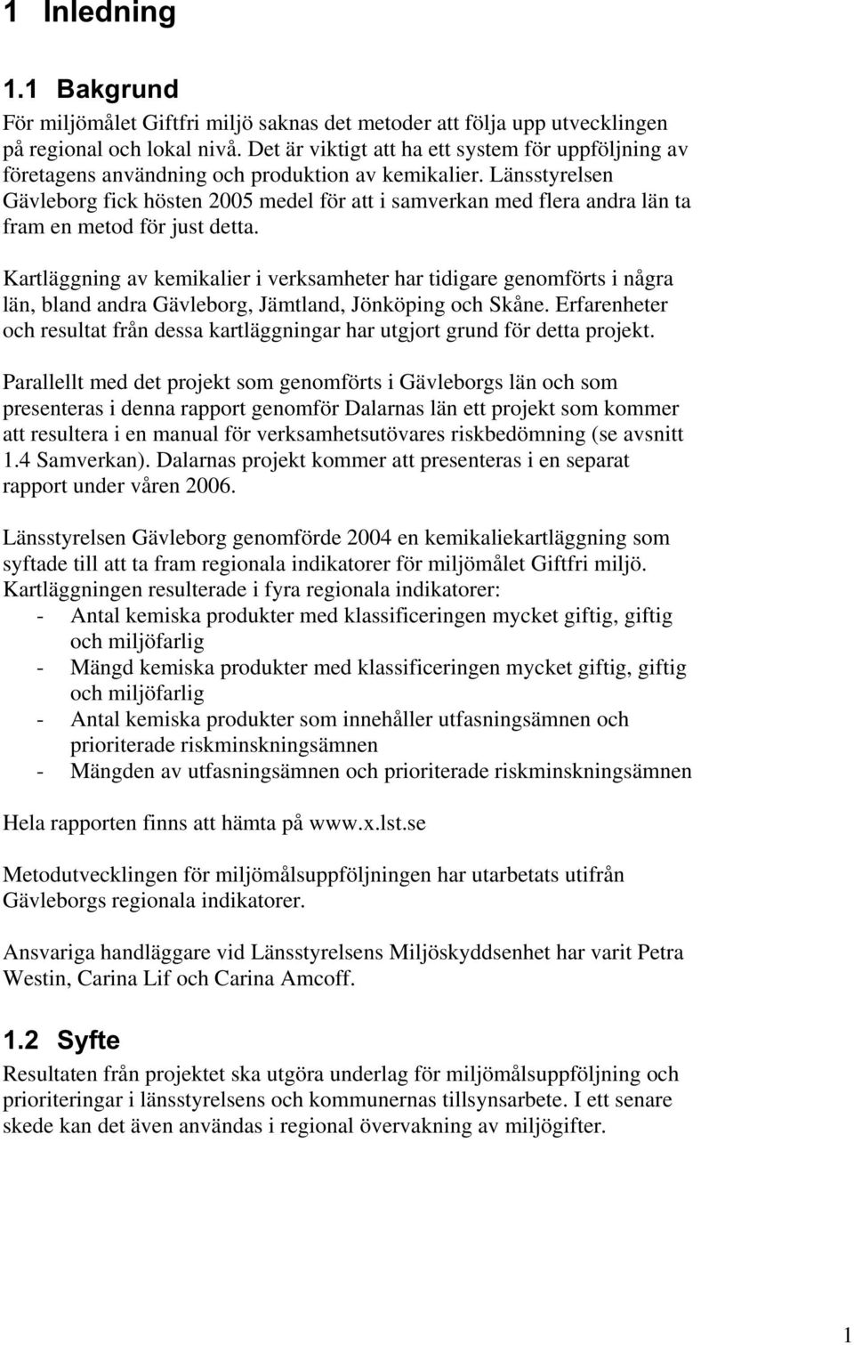 Länsstyrelsen Gävleborg fick hösten 2005 medel för att i samverkan med flera andra län ta fram en metod för just detta.