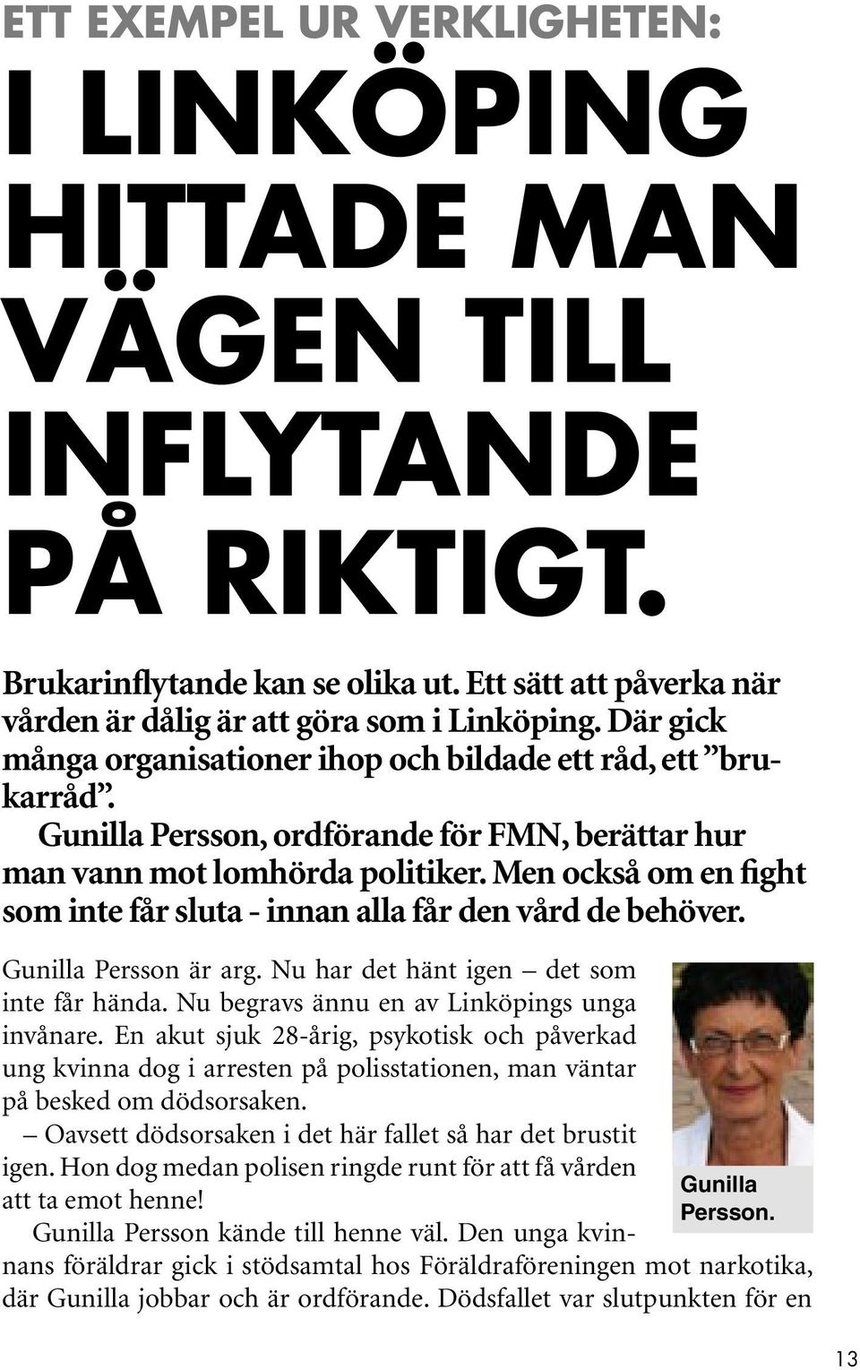 Men också om en fight som inte får sluta - innan alla får den vård de behöver. Gunilla Persson. Gunilla Persson är arg. Nu har det hänt igen det som inte får hända.