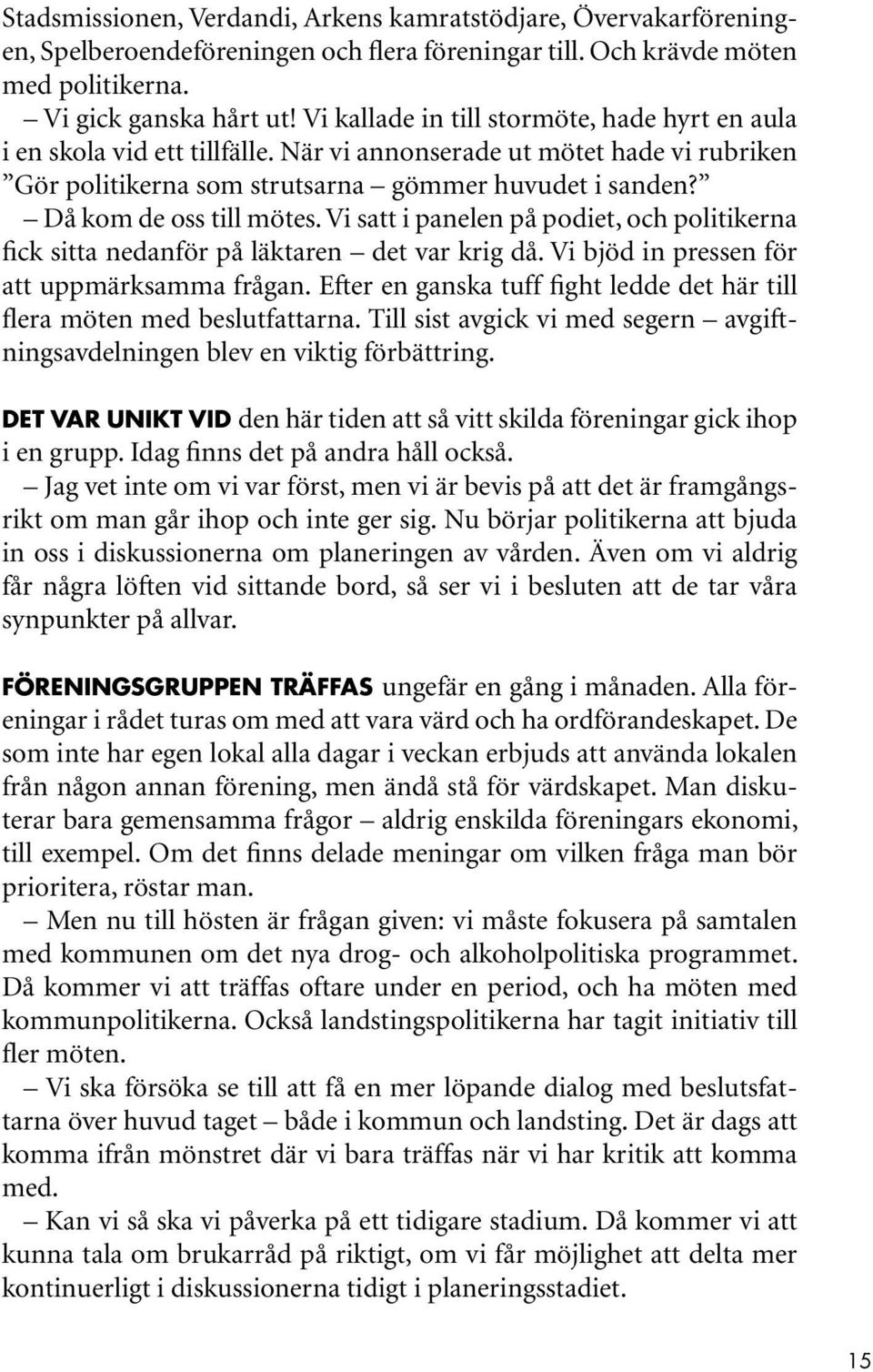 Då kom de oss till mötes. Vi satt i panelen på podiet, och politikerna fick sitta nedanför på läktaren det var krig då. Vi bjöd in pressen för att uppmärksamma frågan.