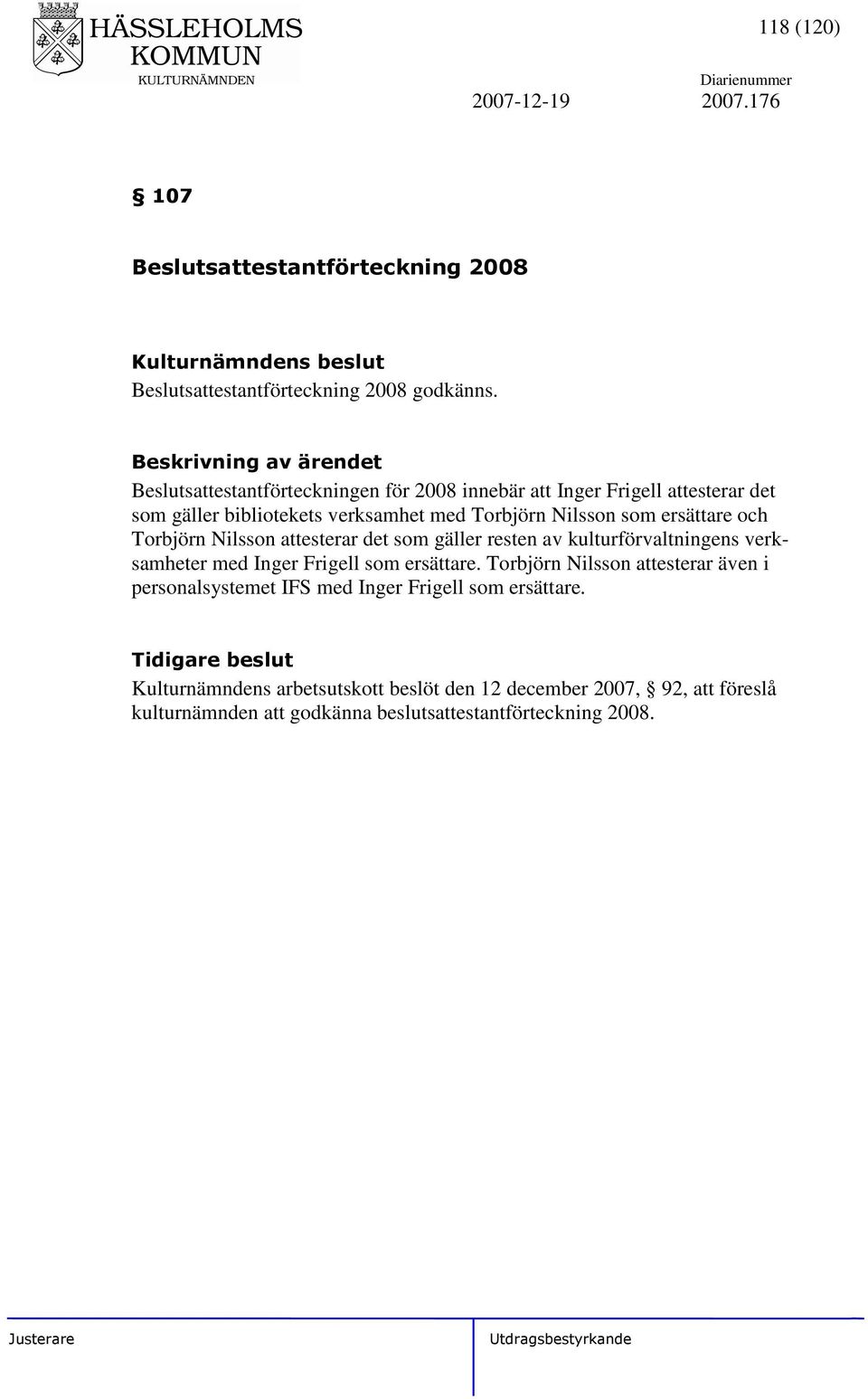 Torbjörn Nilsson attesterar det som gäller resten av kulturförvaltningens verksamheter med Inger Frigell som ersättare.