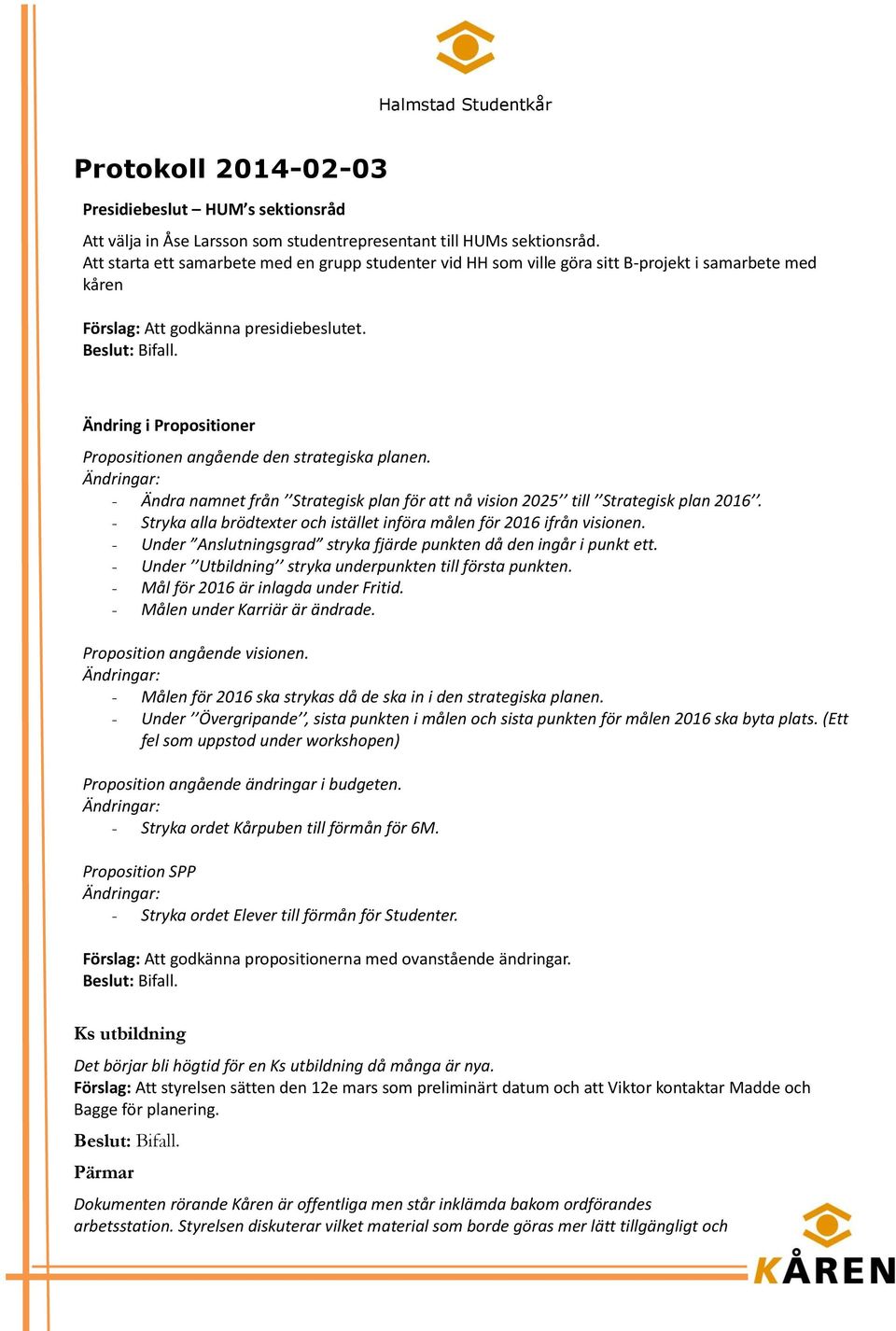 Ändring i Propositioner Propositionen angående den strategiska planen. - Ändra namnet från Strategisk plan för att nå vision 2025 till Strategisk plan 2016.