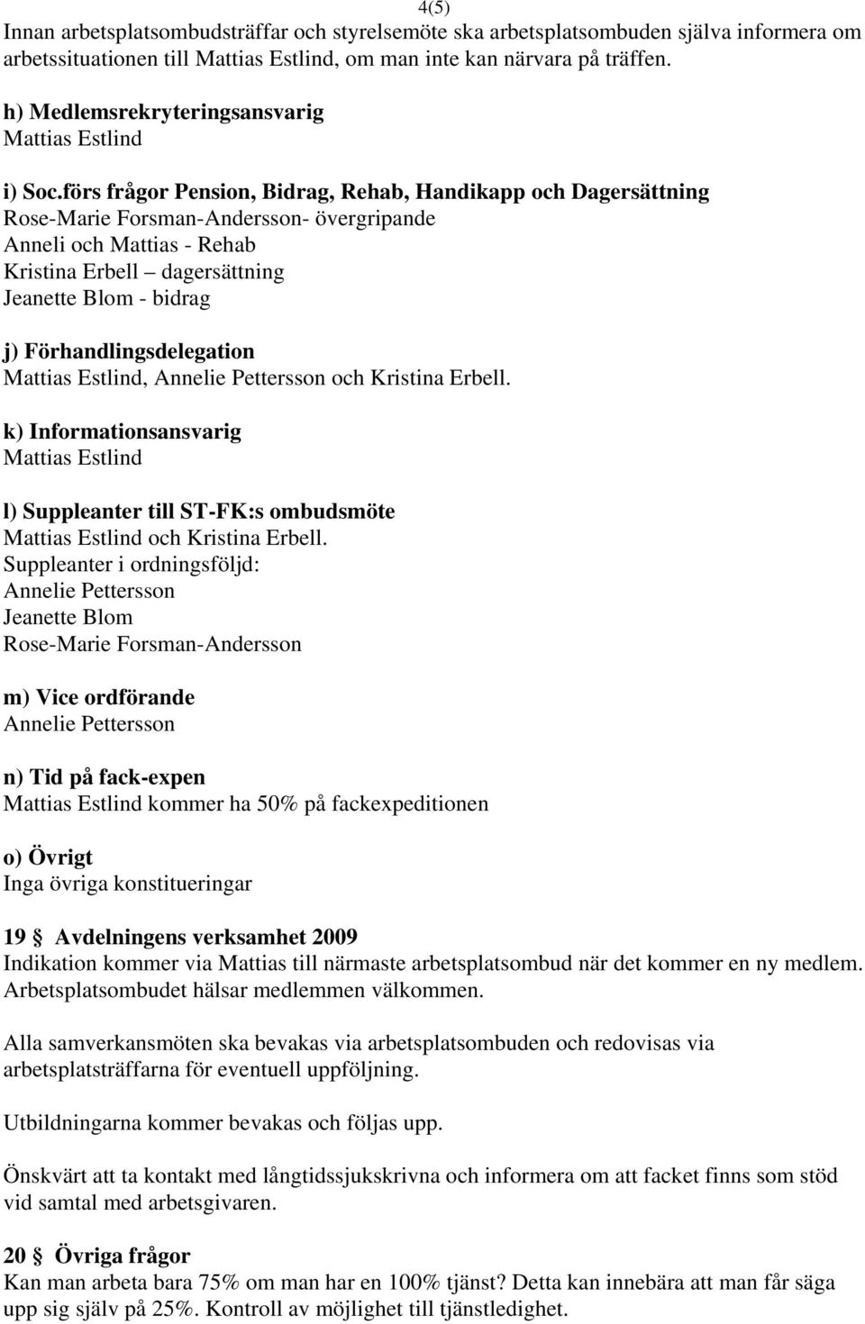 och Kristina Erbell. k) Informationsansvarig l) Suppleanter till ST-FK:s ombudsmöte och Kristina Erbell.