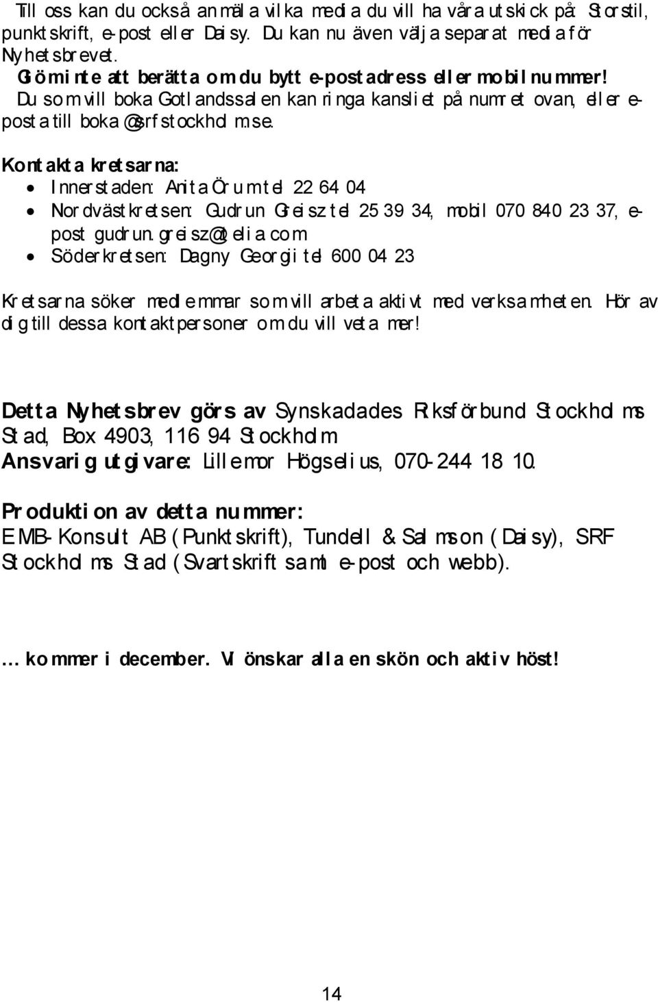 Kont akt a kret sar na: I nner st aden: Anit a Ör u mt el 22 64 04 Nor dväst kr et sen: Gudr un Gr ei sz t el 25 39 34, mobil 070 840 23 37, e- post gudr un. gr ei sz@t eli a.