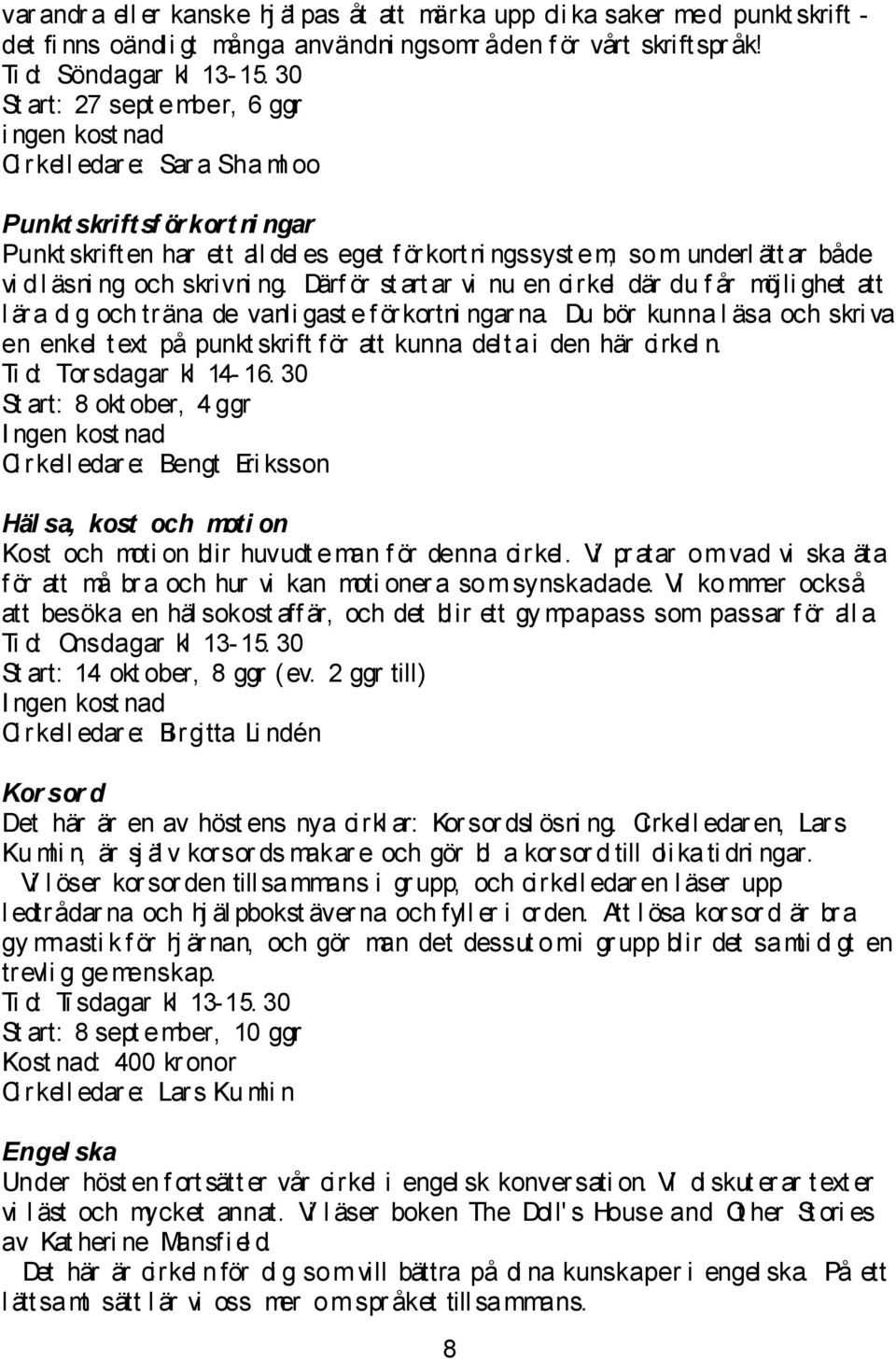 vi d l äsni ng och skrivni ng. Därf ör st art ar vi nu en cirkel där du f år möjli ghet att l är a di g och träna de vanli gast e f örkortni ngar na.