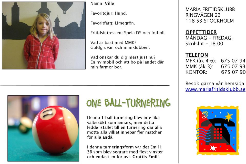 00 TELEFON MFK (åk 4-6): 675 07 94 MMK (åk 3): 675 07 93 KONTOR: 675 07 90 Besök gärna vår hemsida! www.mariafritidsklubb.
