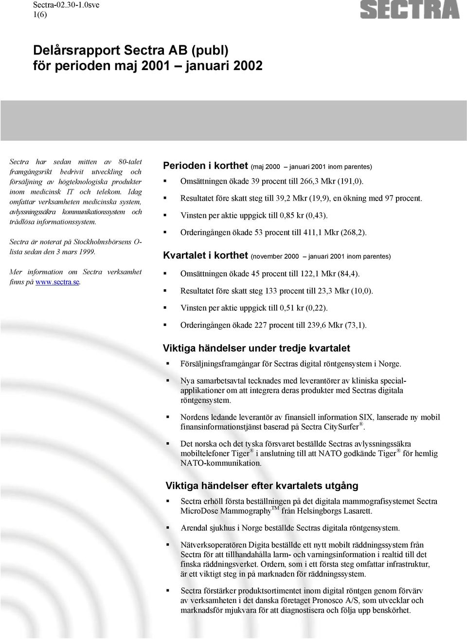 Mer information om Sectra verksamhet finns på www.sectra.se. Perioden i korthet (maj 2000 januari inom parentes) Omsättningen ökade 39 procent till 266,3 Mkr (191,0).