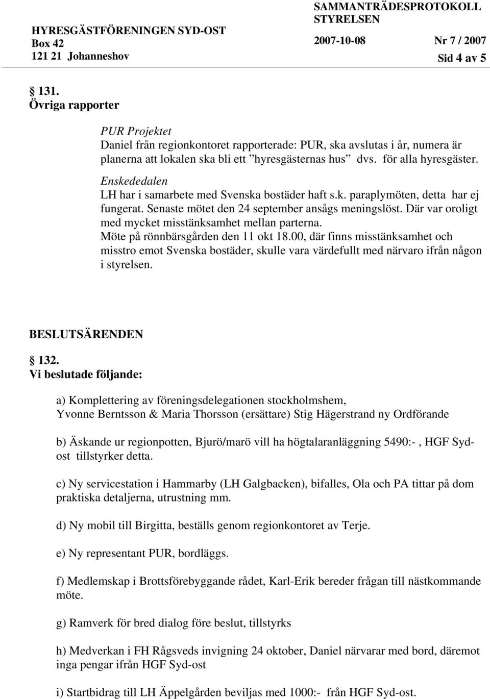 Där var oroligt med mycket misstänksamhet mellan parterna. Möte på rönnbärsgården den 11 okt 18.