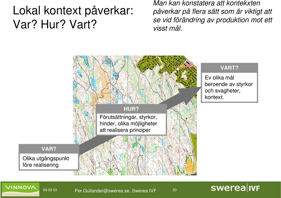 produktion mot ett visst mål. VART? Ev olika mål beroende av styrkor och svagheter, kontext. HUR?