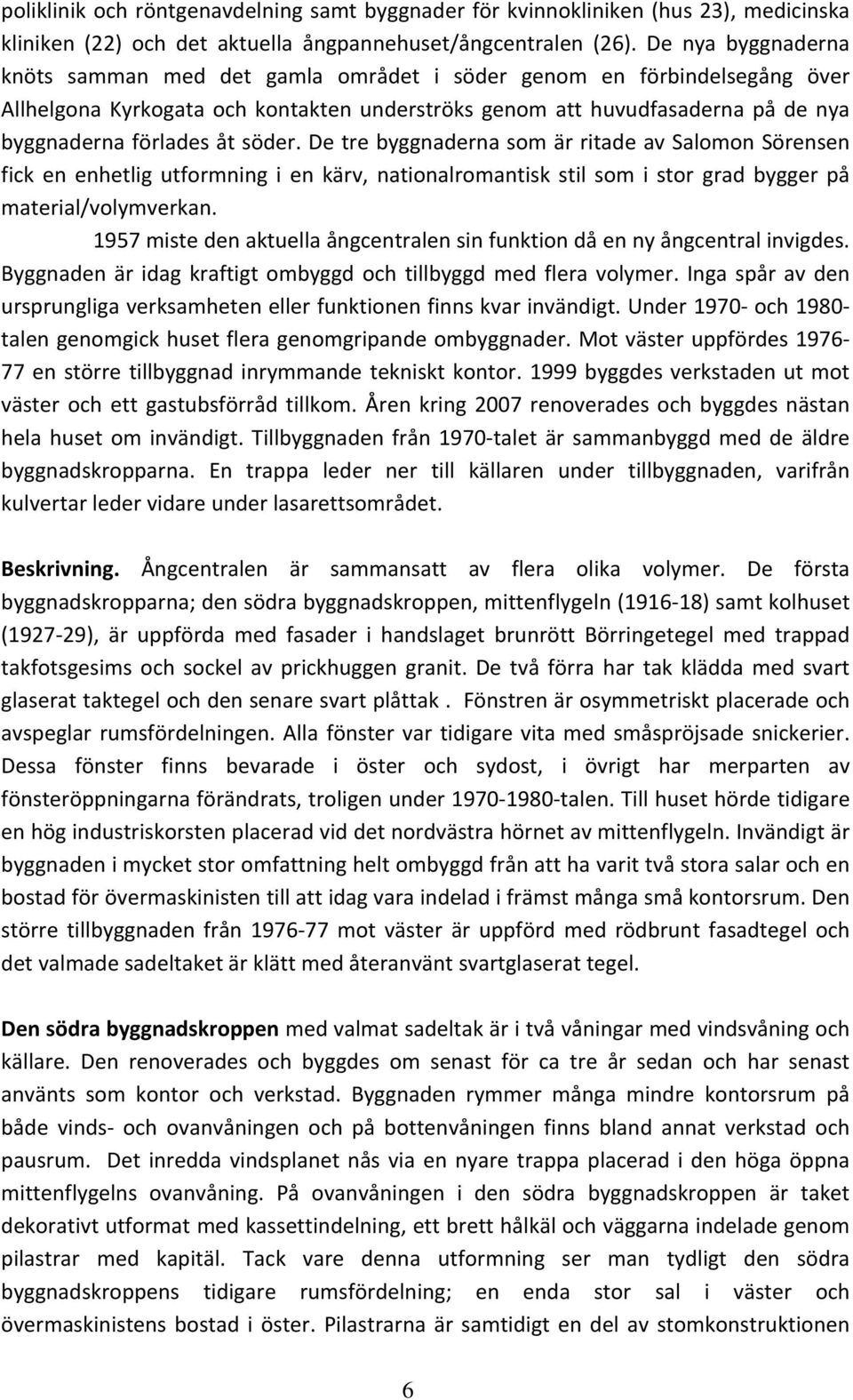 söder. De tre byggnaderna som är ritade av Salomon Sörensen fick en enhetlig utformning i en kärv, nationalromantisk stil som i stor grad bygger på material/volymverkan.