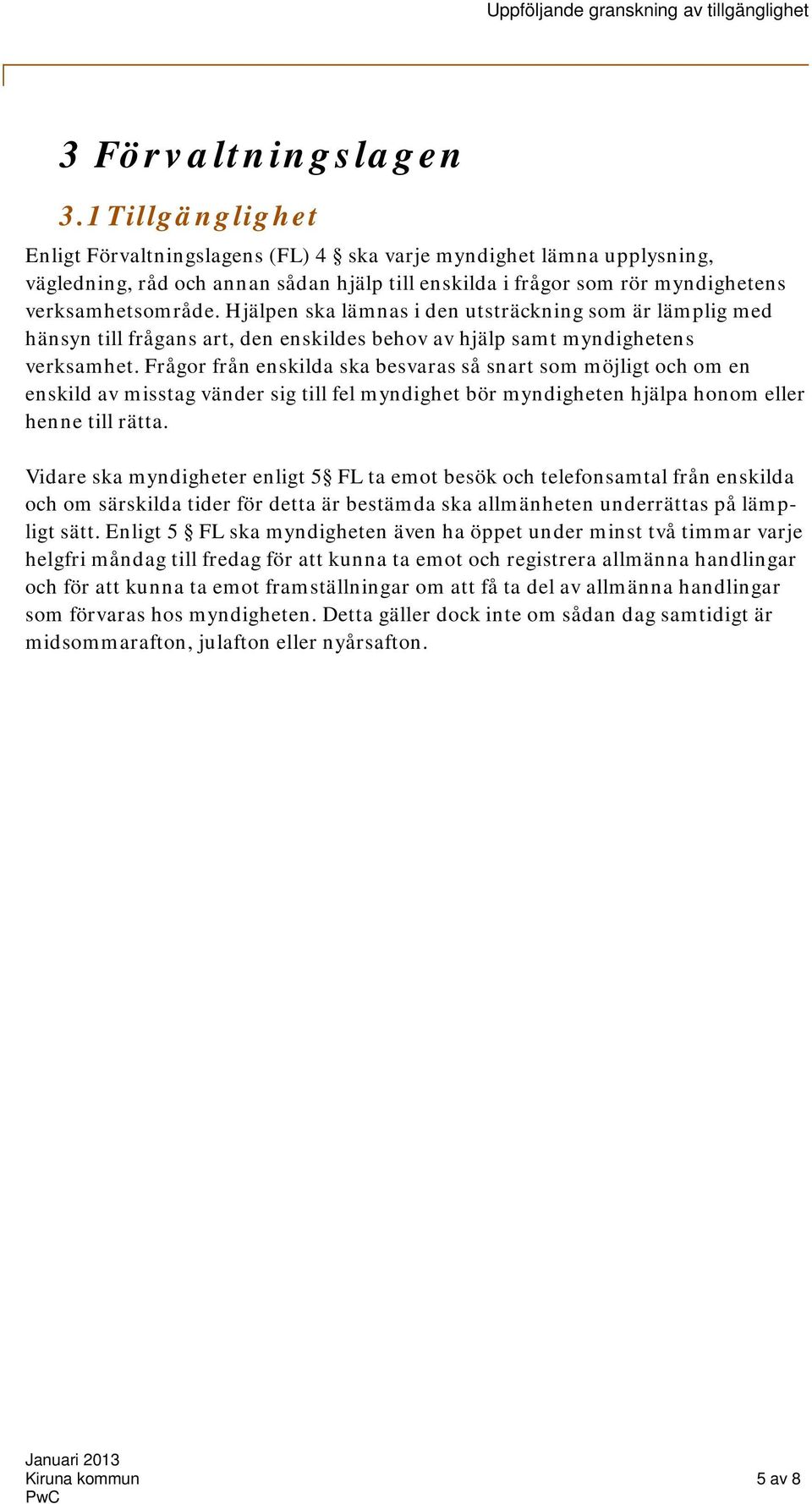 Hjälpen ska lämnas i den utsträckning som är lämplig med hänsyn till frågans art, den enskildes behov av hjälp samt myndighetens verksamhet.
