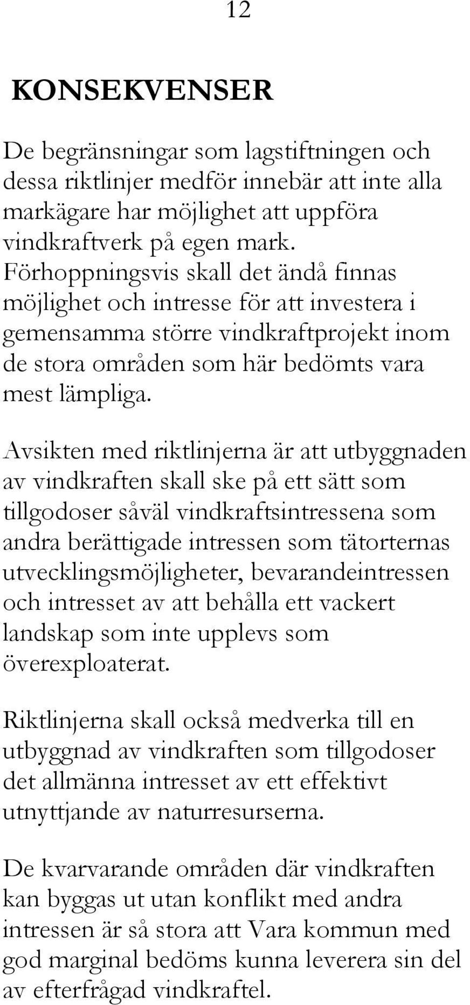 Avsikten med riktlinjerna är att utbyggnaden av vindkraften skall ske på ett sätt som tillgodoser såväl vindkraftsintressena som andra berättigade intressen som tätorternas utvecklingsmöjligheter,