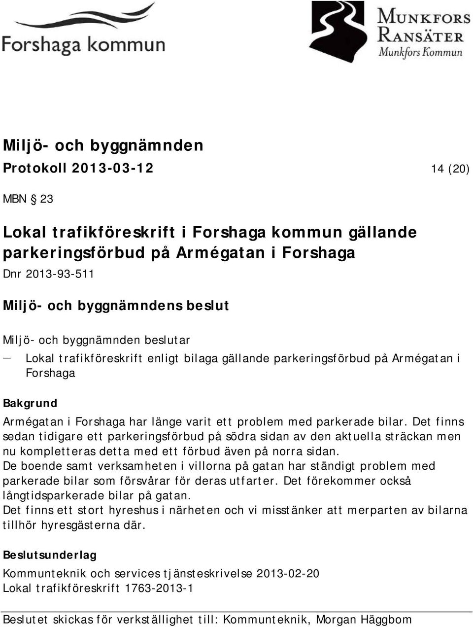 Det finns sedan tidigare ett parkeringsförbud på södra sidan av den aktuella sträckan men nu kompletteras detta med ett förbud även på norra sidan.