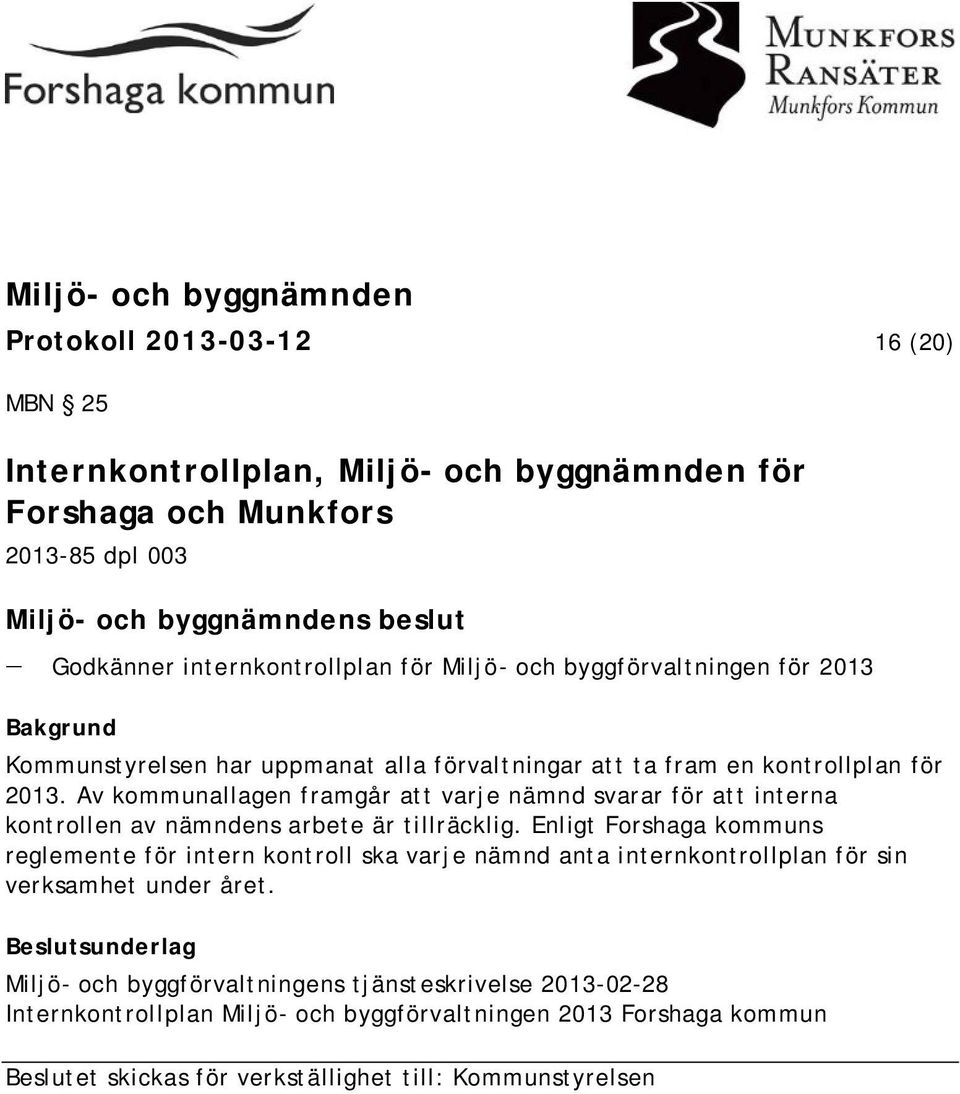 Av kommunallagen framgår att varje nämnd svarar för att interna kontrollen av nämndens arbete är tillräcklig.