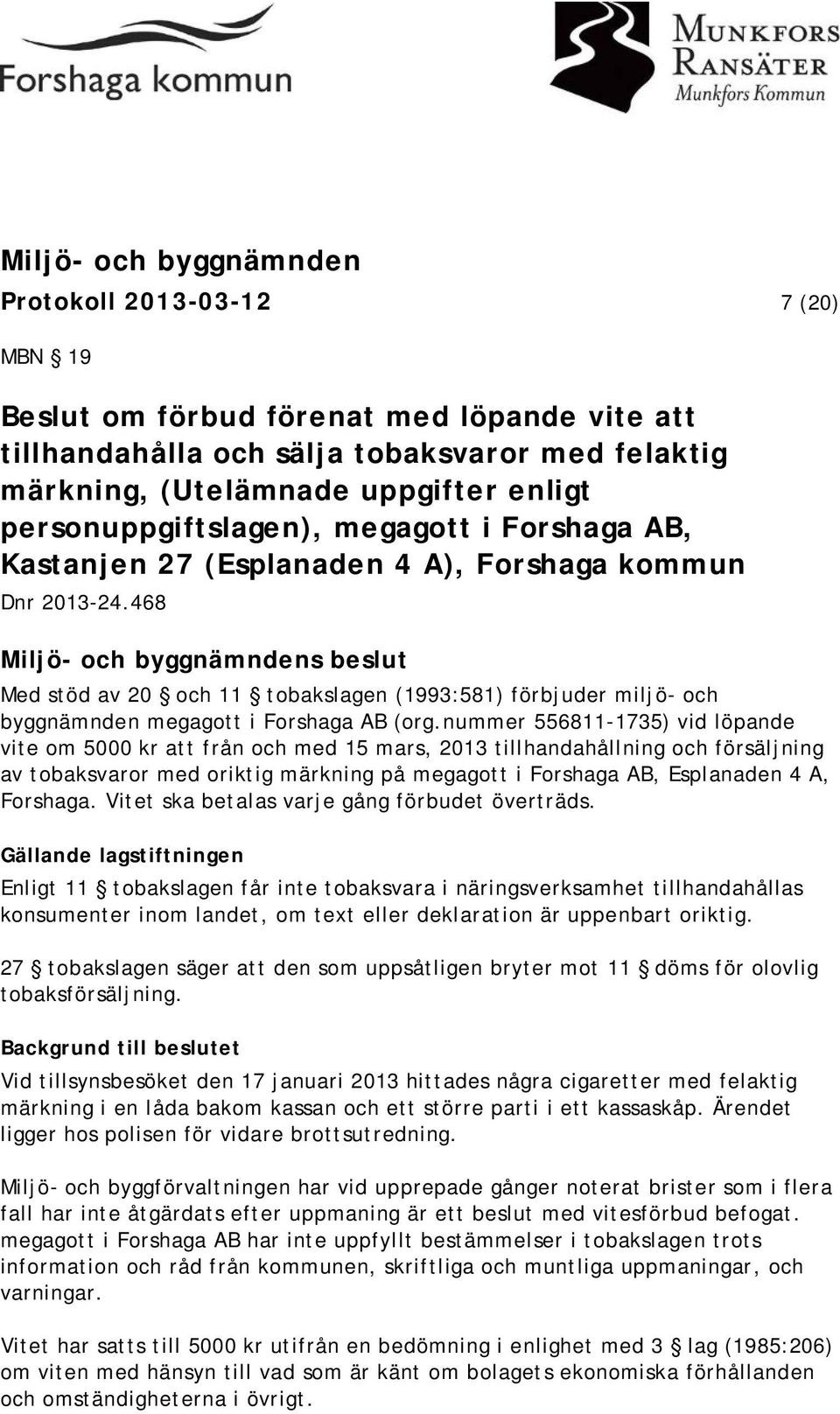 nummer 556811-1735) vid löpande vite om 5000 kr att från och med 15 mars, 2013 tillhandahållning och försäljning av tobaksvaror med oriktig märkning på megagott i Forshaga AB, Esplanaden 4 A,