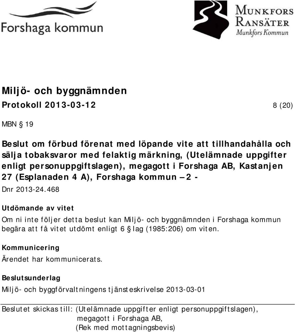 468 Utdömande av vitet Om ni inte följer detta beslut kan Miljö- och byggnämnden i Forshaga kommun begära att få vitet utdömt enligt 6 lag (1985:206) om viten.