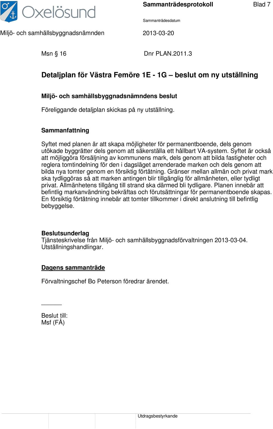 Syftet med planen är att skapa möjligheter för permanentboende, dels genom utökade byggrätter dels genom att säkerställa ett hållbart VA-system.