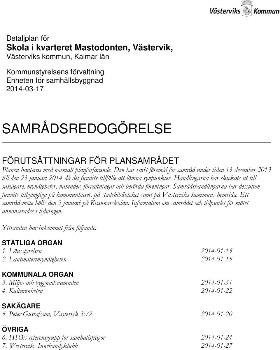 Handlingarna har skickats ut till sakägare, myndigheter, nämnder, förvaltningar och berörda föreningar.