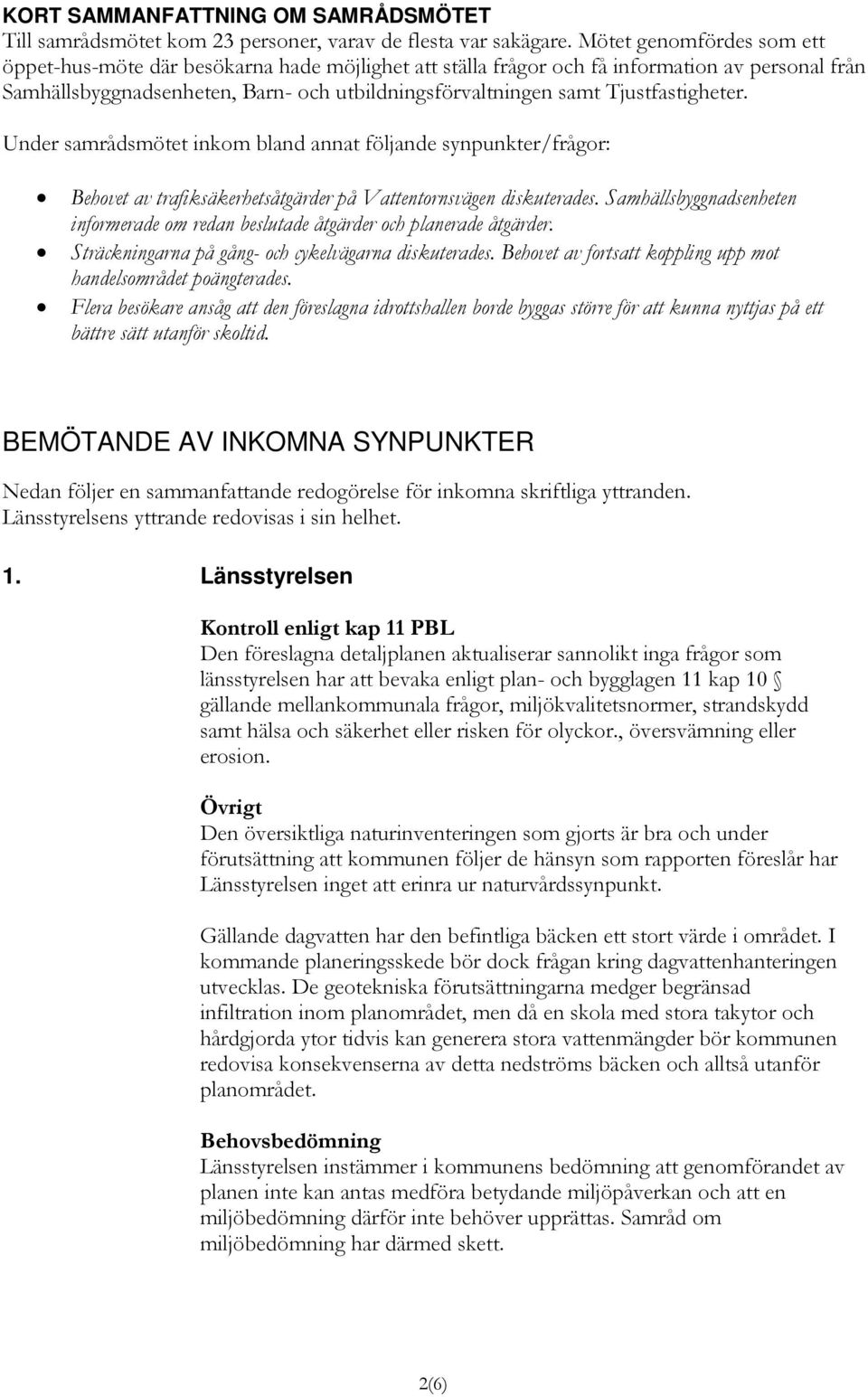 Tjustfastigheter. Under samrådsmötet inkom bland annat följande synpunkter/frågor: Behovet av trafiksäkerhetsåtgärder på Vattentornsvägen diskuterades.