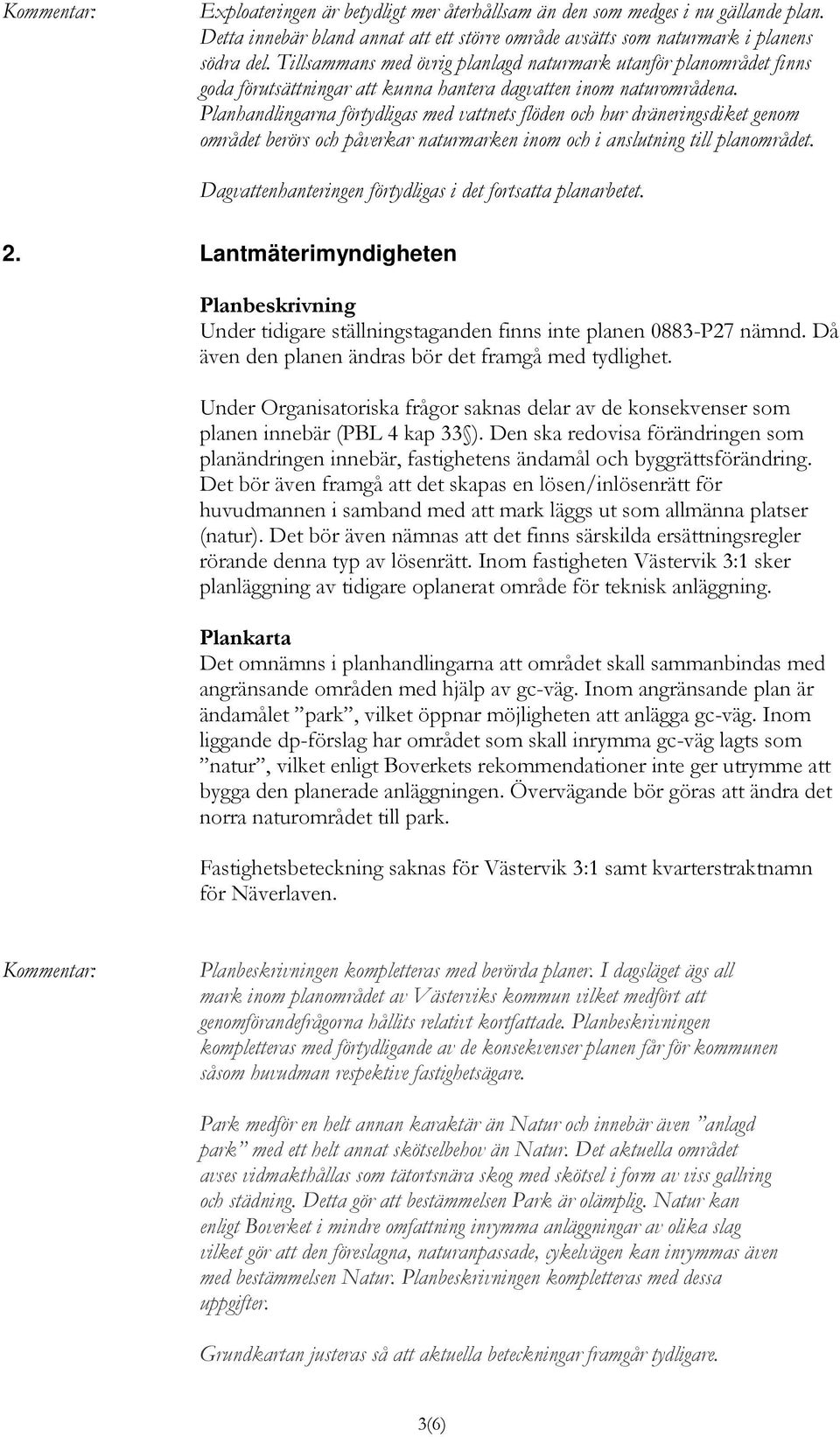 Planhandlingarna förtydligas med vattnets flöden och hur dräneringsdiket genom området berörs och påverkar naturmarken inom och i anslutning till planområdet.