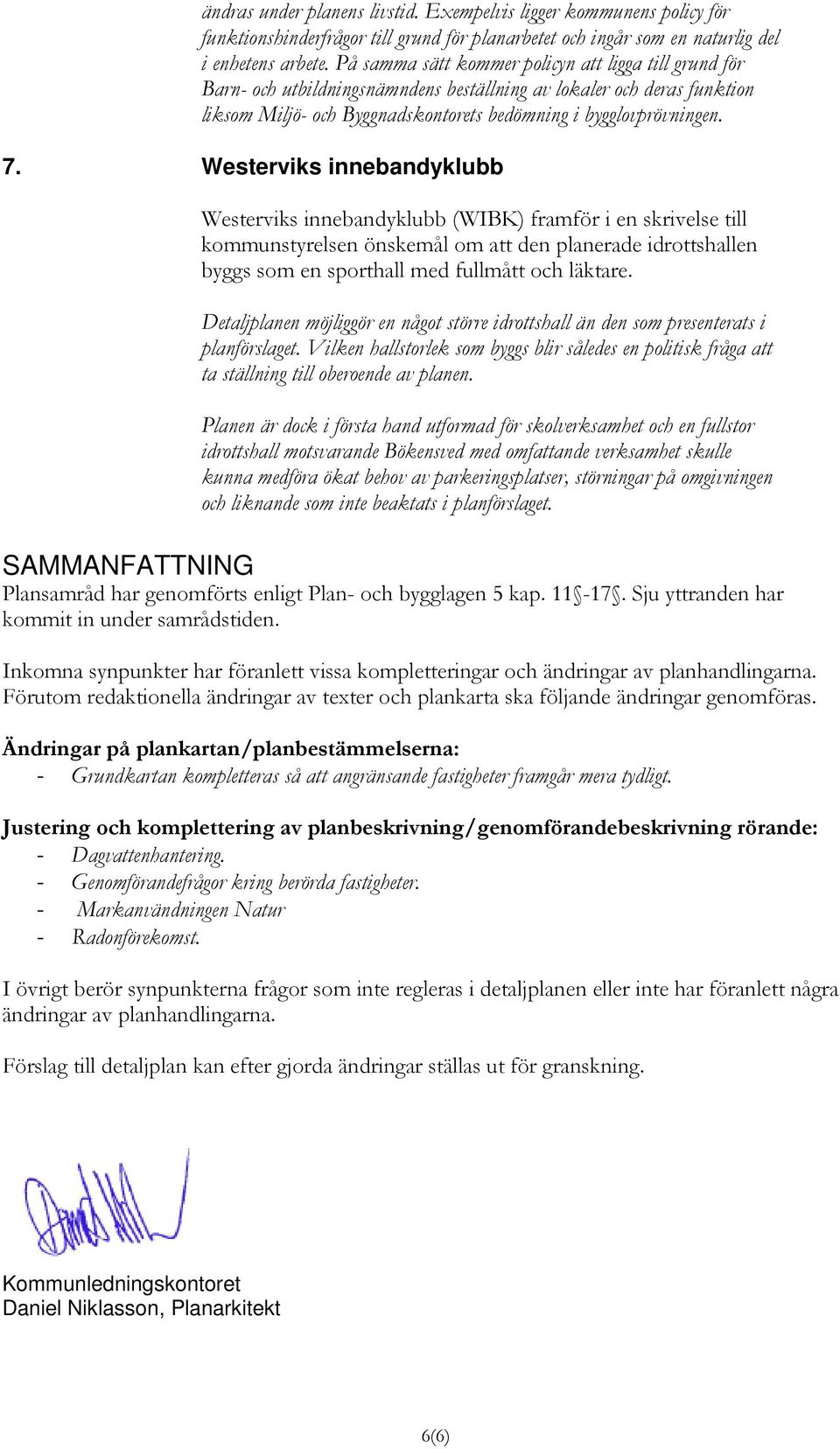 Westerviks innebandyklubb Westerviks innebandyklubb (WIBK) framför i en skrivelse till kommunstyrelsen önskemål om att den planerade idrottshallen byggs som en sporthall med fullmått och läktare.