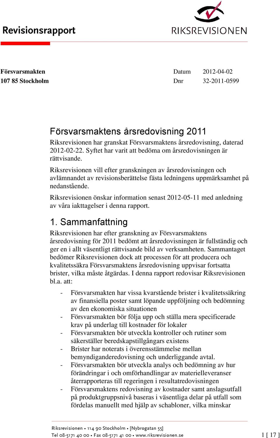 Riksrevisionen vill efter granskningen av årsredovisningen och avlämnandet av revisionsberättelse fästa ledningens uppmärksamhet på nedanstående.